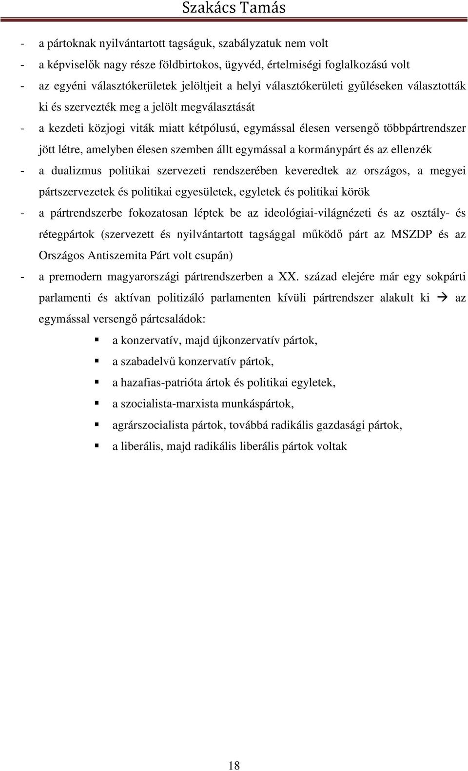 szemben állt egymással a kormánypárt és az ellenzék - a dualizmus politikai szervezeti rendszerében keveredtek az országos, a megyei pártszervezetek és politikai egyesületek, egyletek és politikai