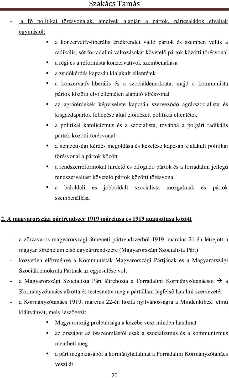 pártok közötti elvi ellentéten alapuló törésvonal az agrárérdekek képviselete kapcsán szerveződő agrárszocialista és kisgazdapártok fellépése által előidézett politikai ellentétek a politikai