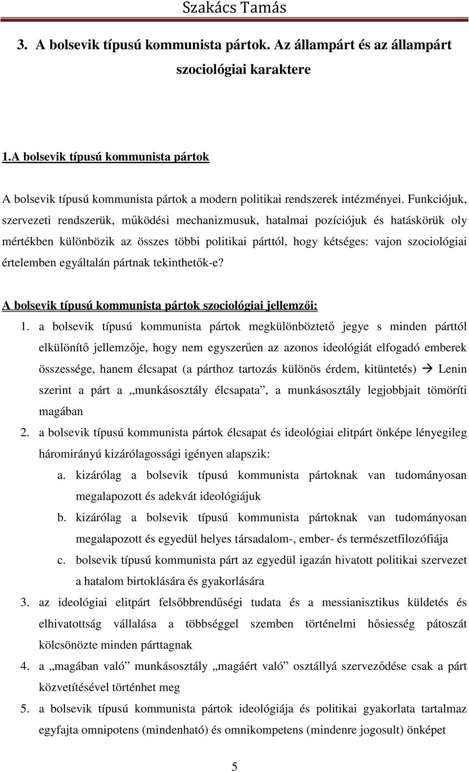 Funkciójuk, szervezeti rendszerük, működési mechanizmusuk, hatalmai pozíciójuk és hatáskörük oly mértékben különbözik az összes többi politikai párttól, hogy kétséges: vajon szociológiai értelemben