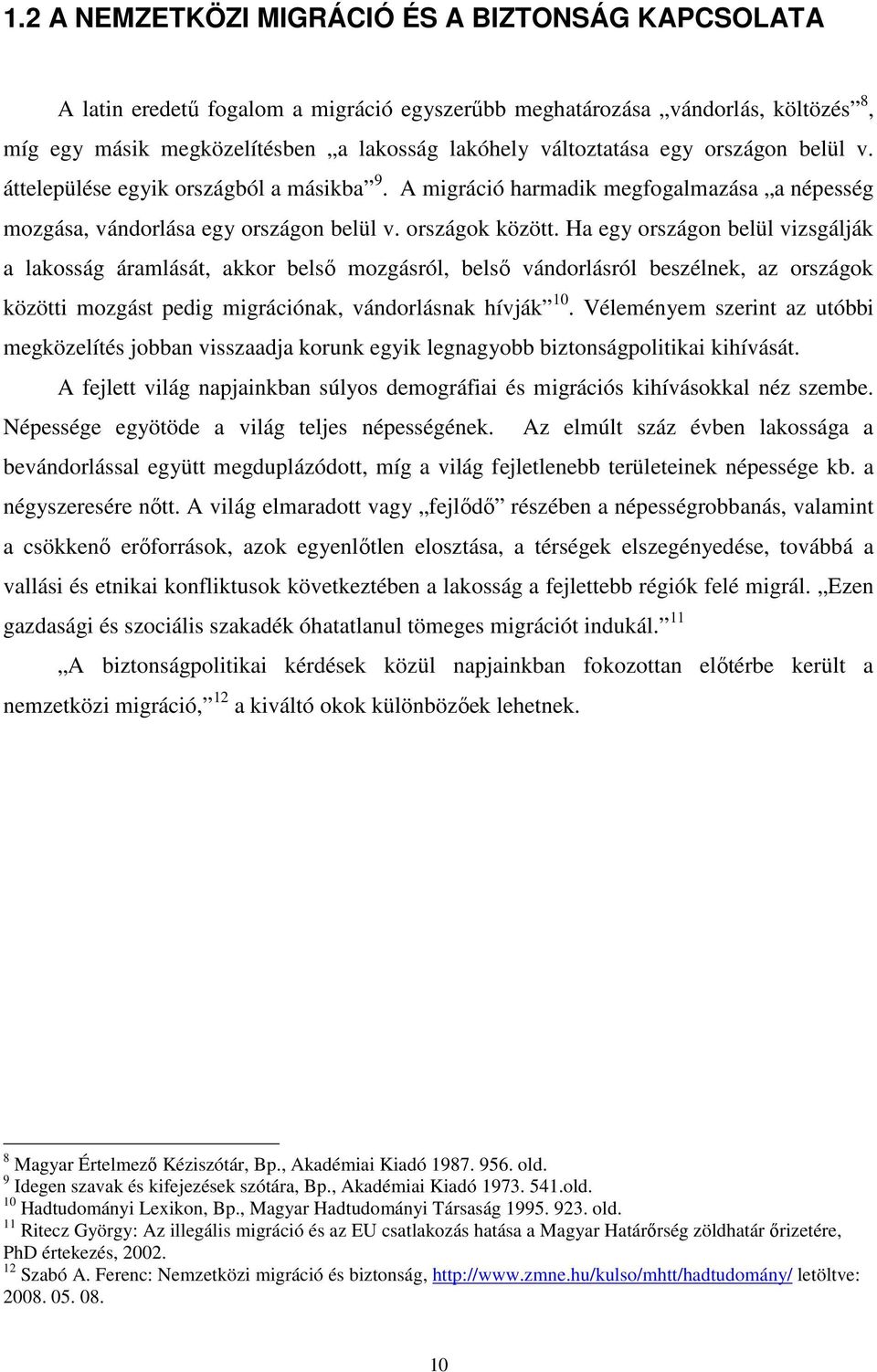 Ha egy országon belül vizsgálják a lakosság áramlását, akkor belsı mozgásról, belsı vándorlásról beszélnek, az országok közötti mozgást pedig migrációnak, vándorlásnak hívják 10.