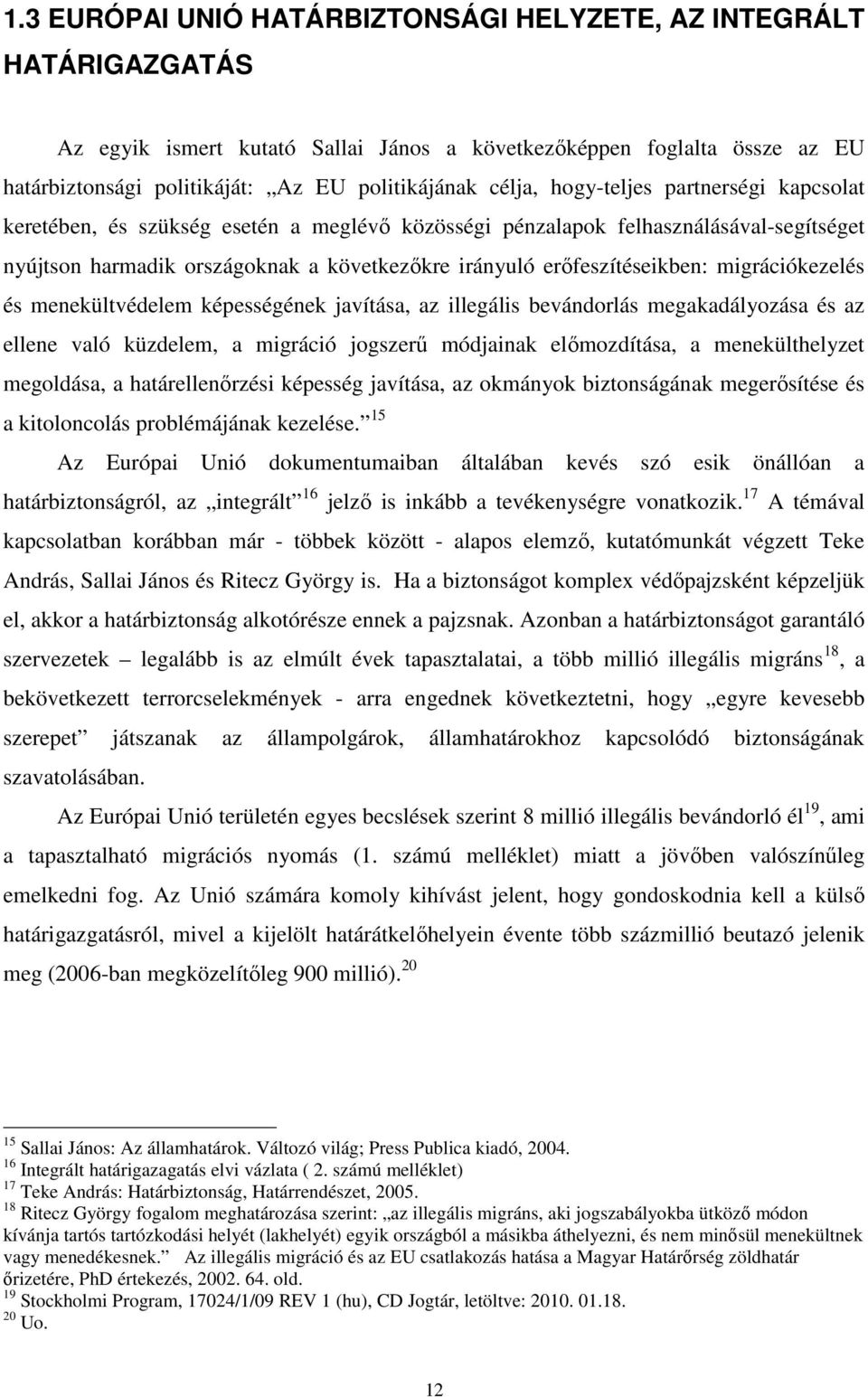 erıfeszítéseikben: migrációkezelés és menekültvédelem képességének javítása, az illegális bevándorlás megakadályozása és az ellene való küzdelem, a migráció jogszerő módjainak elımozdítása, a