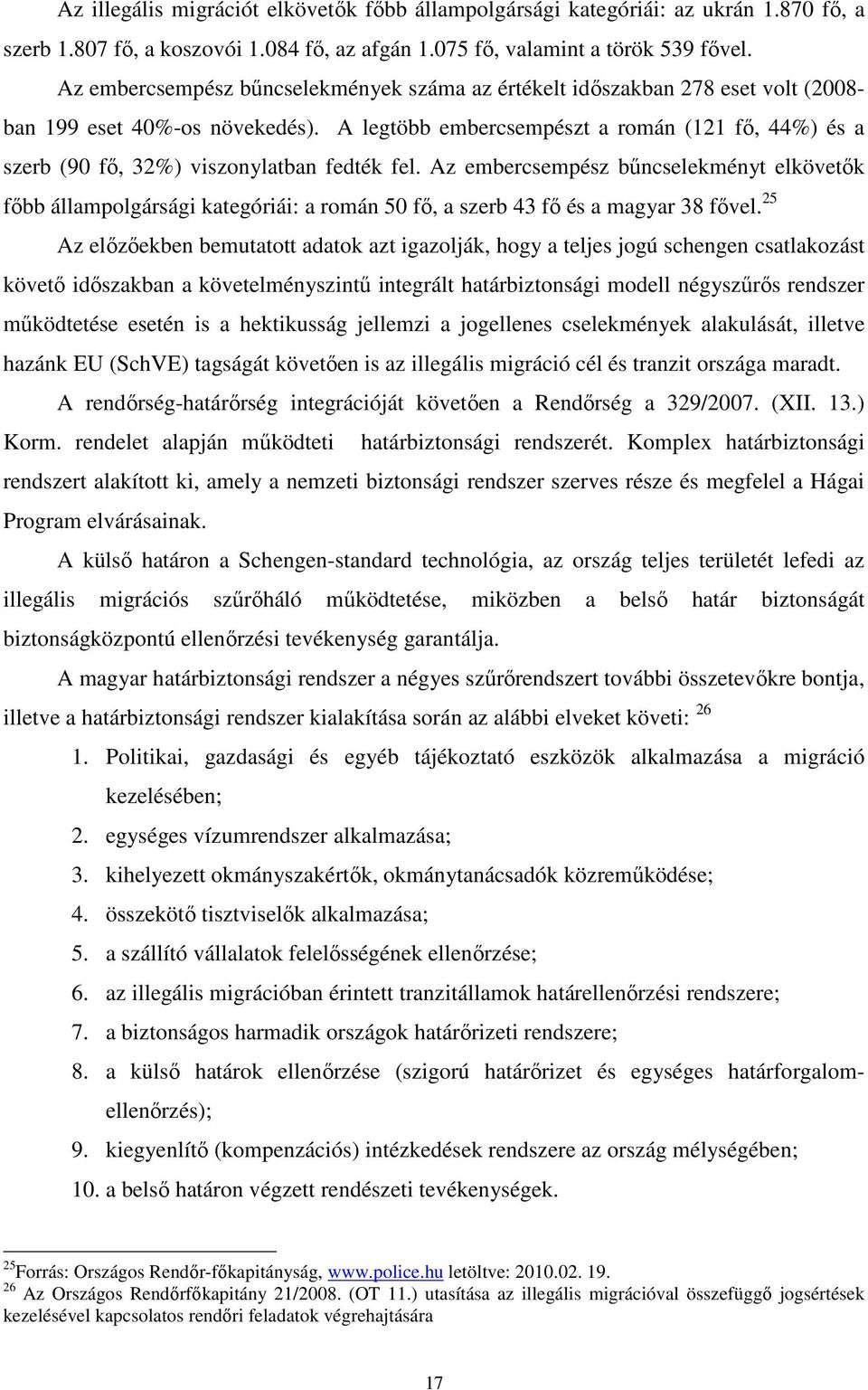 A legtöbb embercsempészt a román (121 fı, 44%) és a szerb (90 fı, 32%) viszonylatban fedték fel.