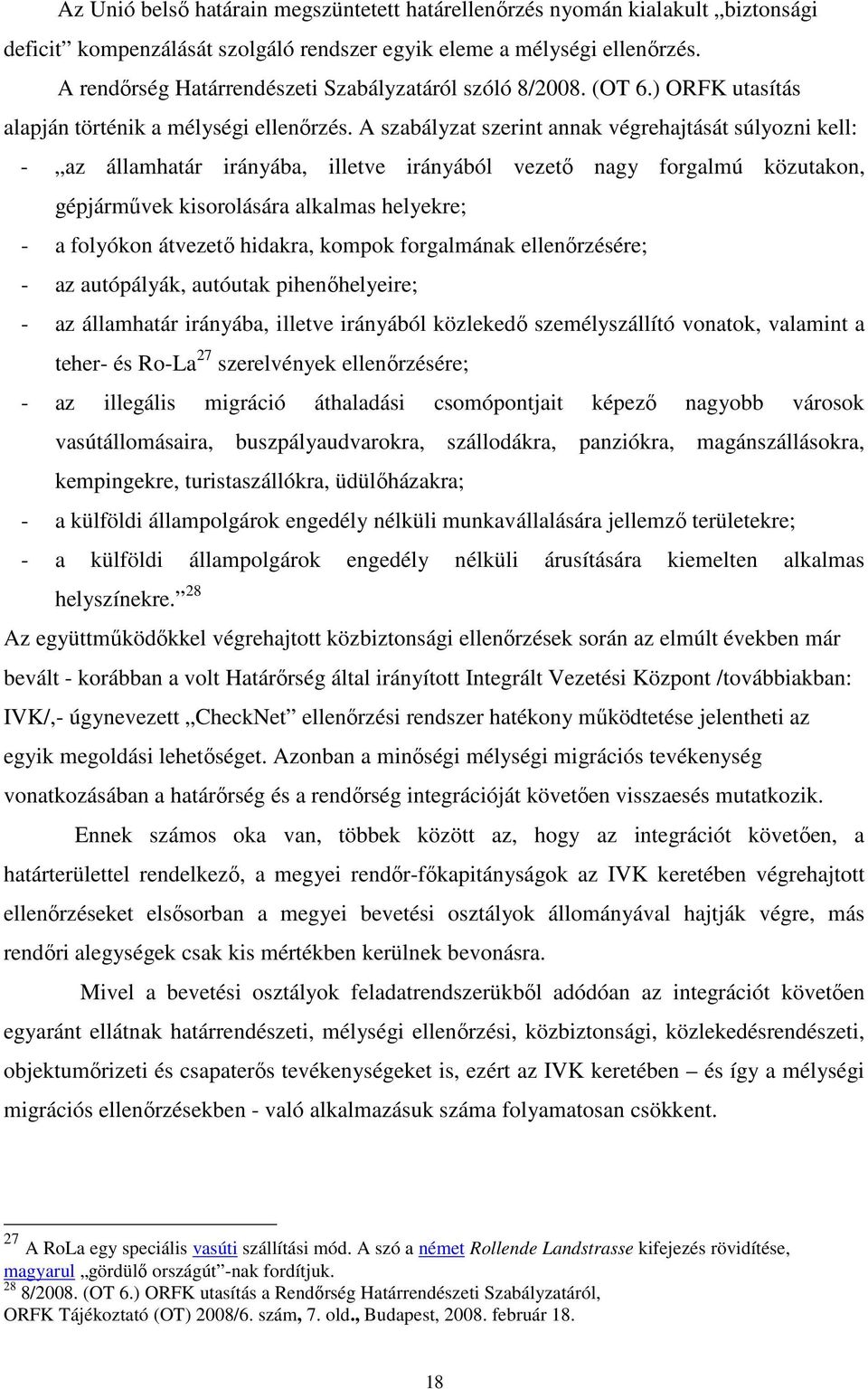 A szabályzat szerint annak végrehajtását súlyozni kell: - az államhatár irányába, illetve irányából vezetı nagy forgalmú közutakon, gépjármővek kisorolására alkalmas helyekre; - a folyókon átvezetı