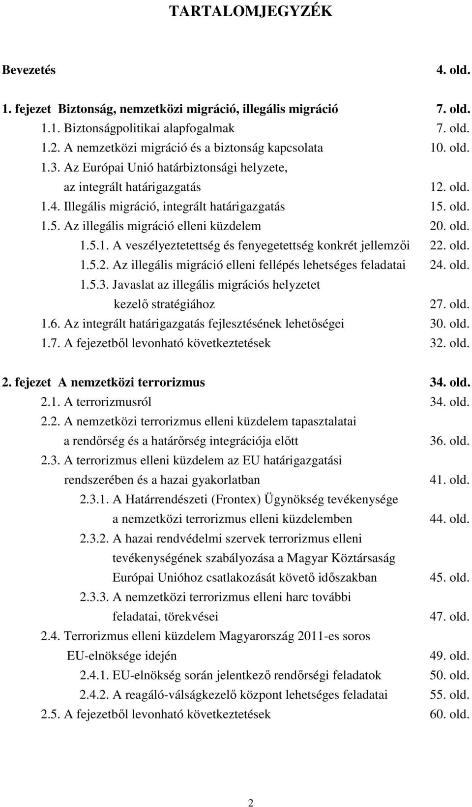 old. 1.5. Az illegális migráció elleni küzdelem 20. old. 1.5.1. A veszélyeztetettség és fenyegetettség konkrét jellemzıi 22. old. 1.5.2. Az illegális migráció elleni fellépés lehetséges feladatai 24.