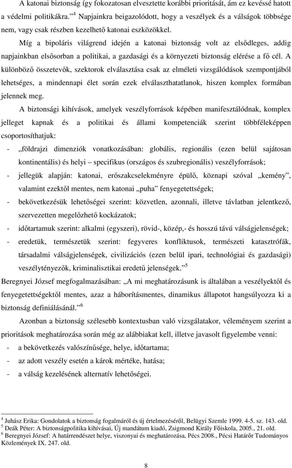 Míg a bipoláris világrend idején a katonai biztonság volt az elsıdleges, addig napjainkban elsısorban a politikai, a gazdasági és a környezeti biztonság elérése a fı cél.