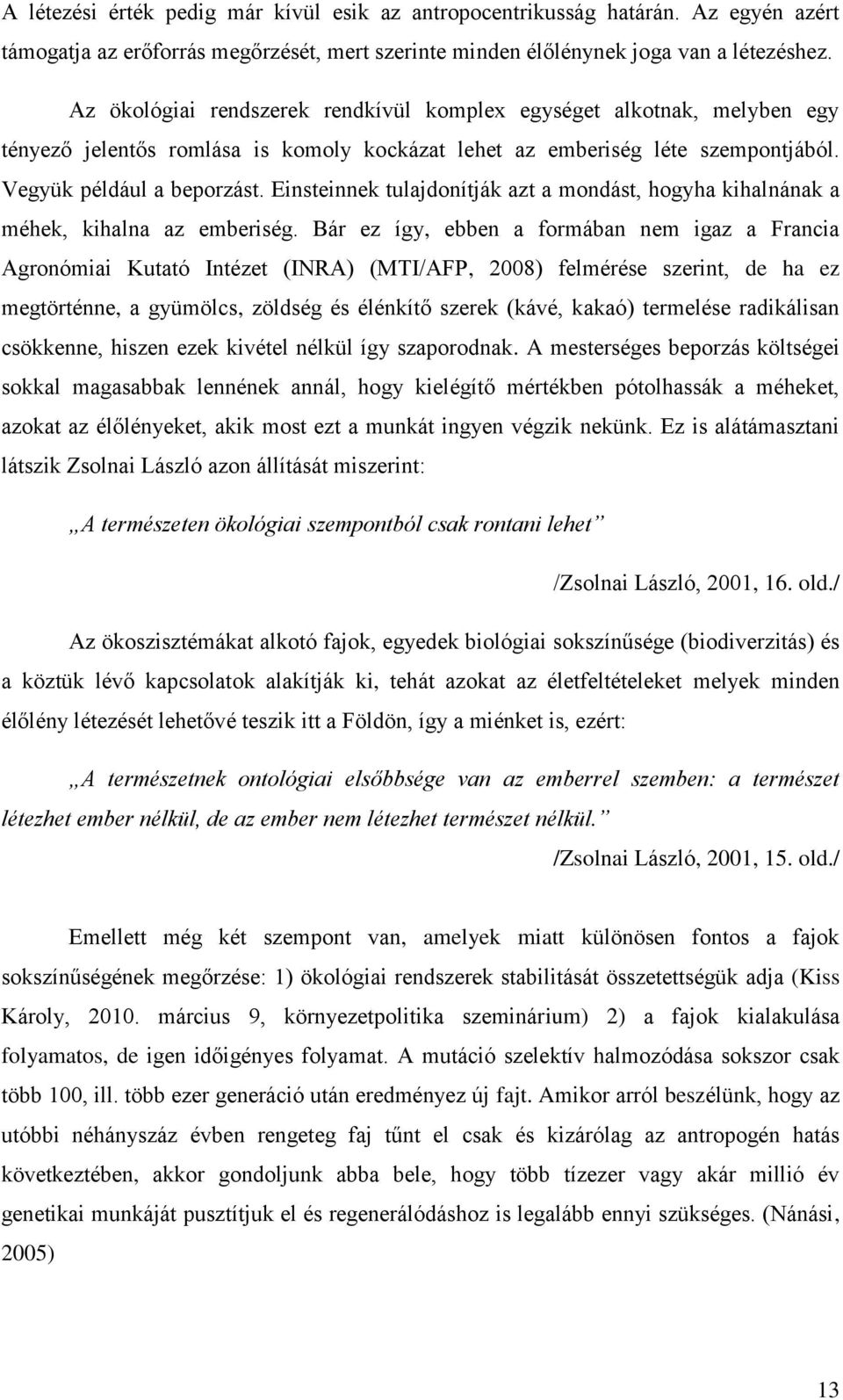 Einsteinnek tulajdonítják azt a mondást, hogyha kihalnának a méhek, kihalna az emberiség.