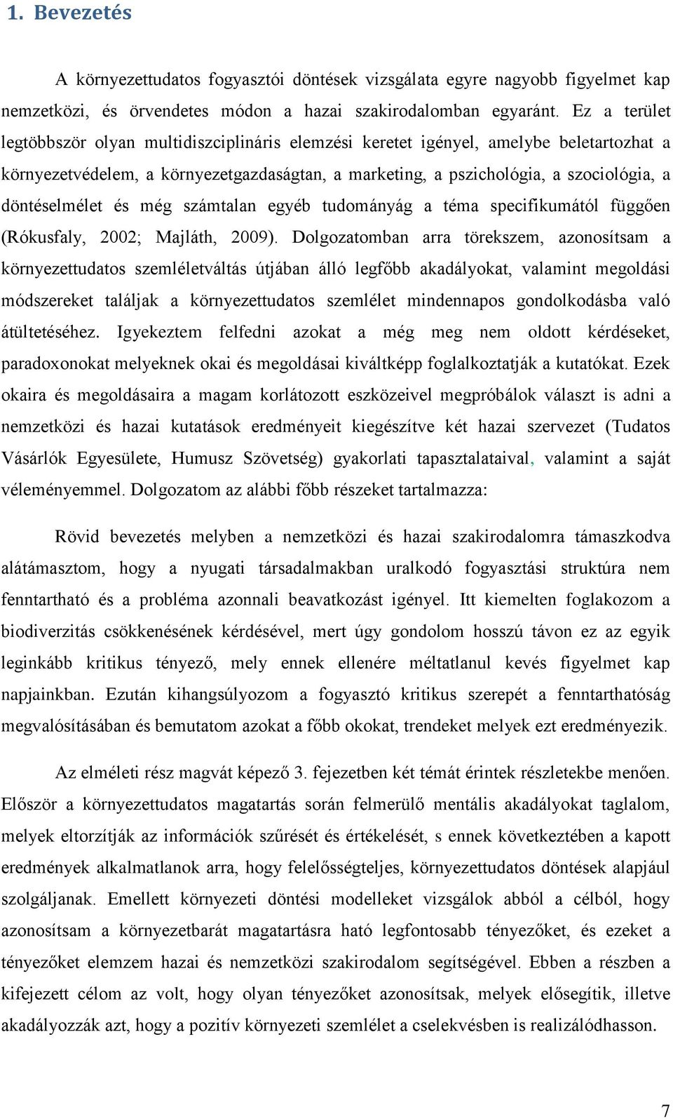 döntéselmélet és még számtalan egyéb tudományág a téma specifikumától függően (Rókusfaly, 2002; Majláth, 2009).