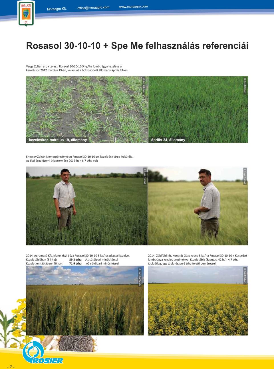 Az őszi árpa üzemi átlagtermése 2012-ben 6,7 t/ha volt április 24, állomány 2014, Agromező Kft, Makó, őszi búza Rosasol 30-10-10 5 kg/ha adaggal kezelve.