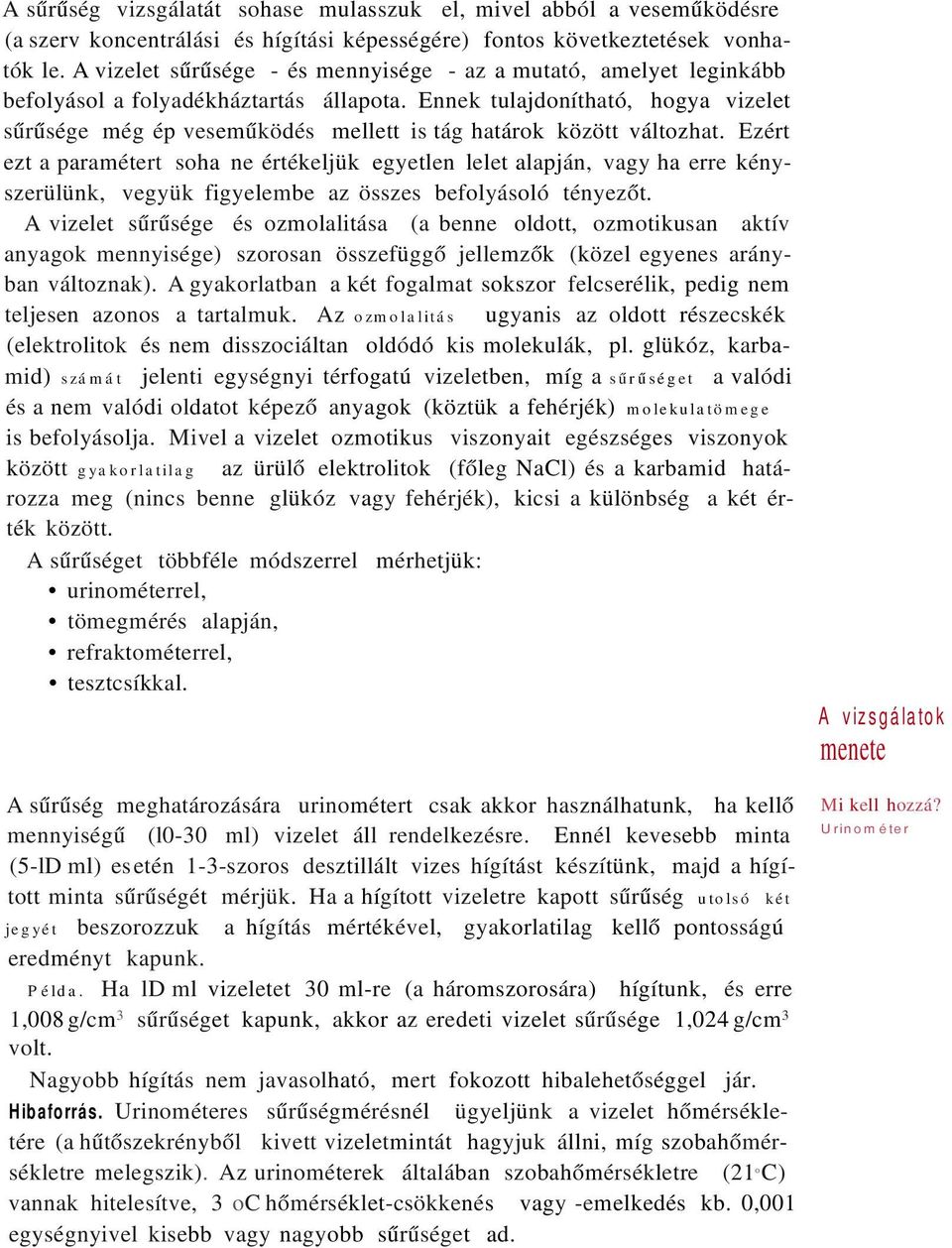 Ennek tulajdonítható, hogya vizelet sűrűsége még ép veseműködés mellett is tág határok között változhat.