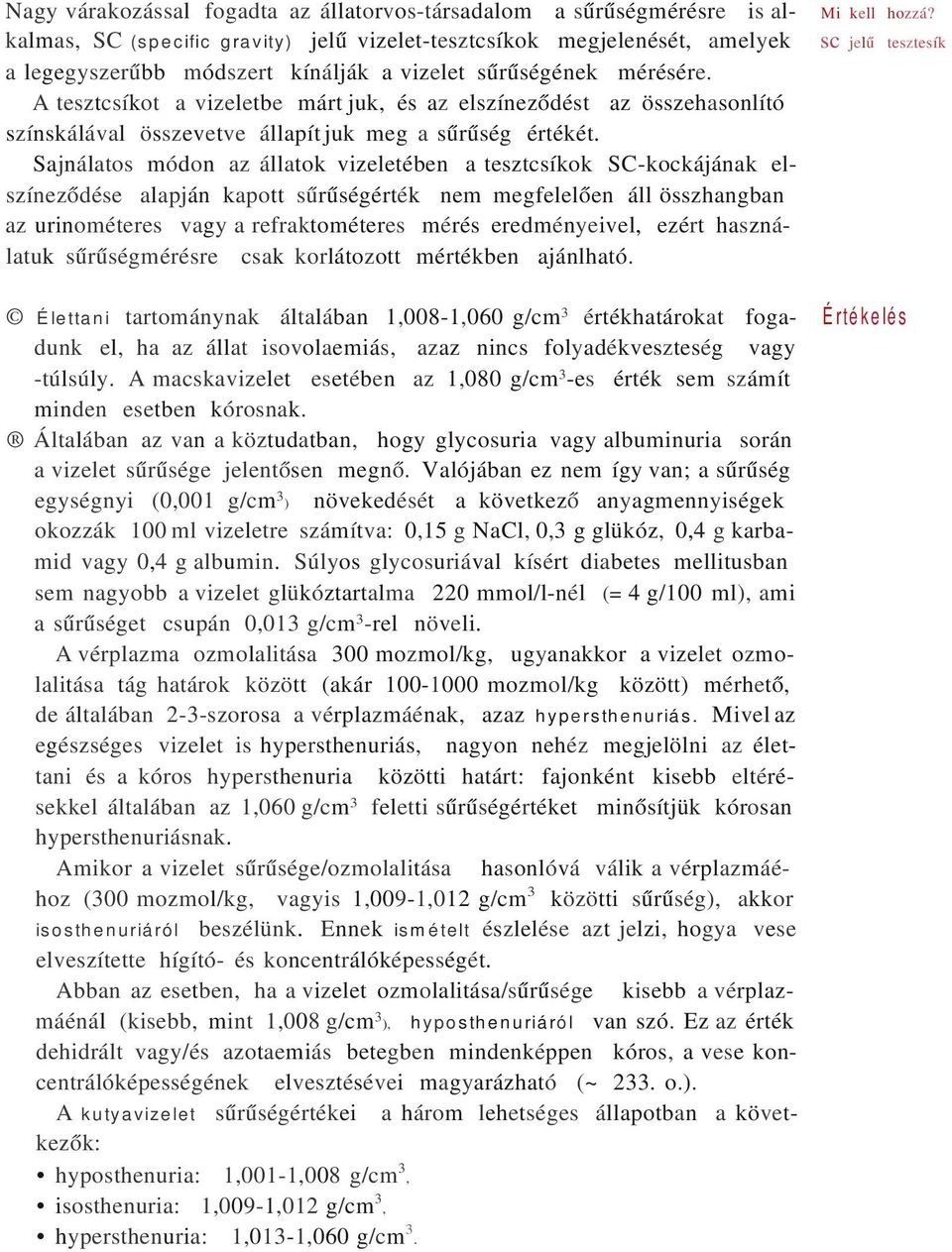 Sajnálatos módon az állatok vizeletében a tesztcsíkok SC-kockájának elszíneződése alapján kapott sűrűségérték nem megfelelően áll összhangban az urinométeres vagy a refraktométeres mérés