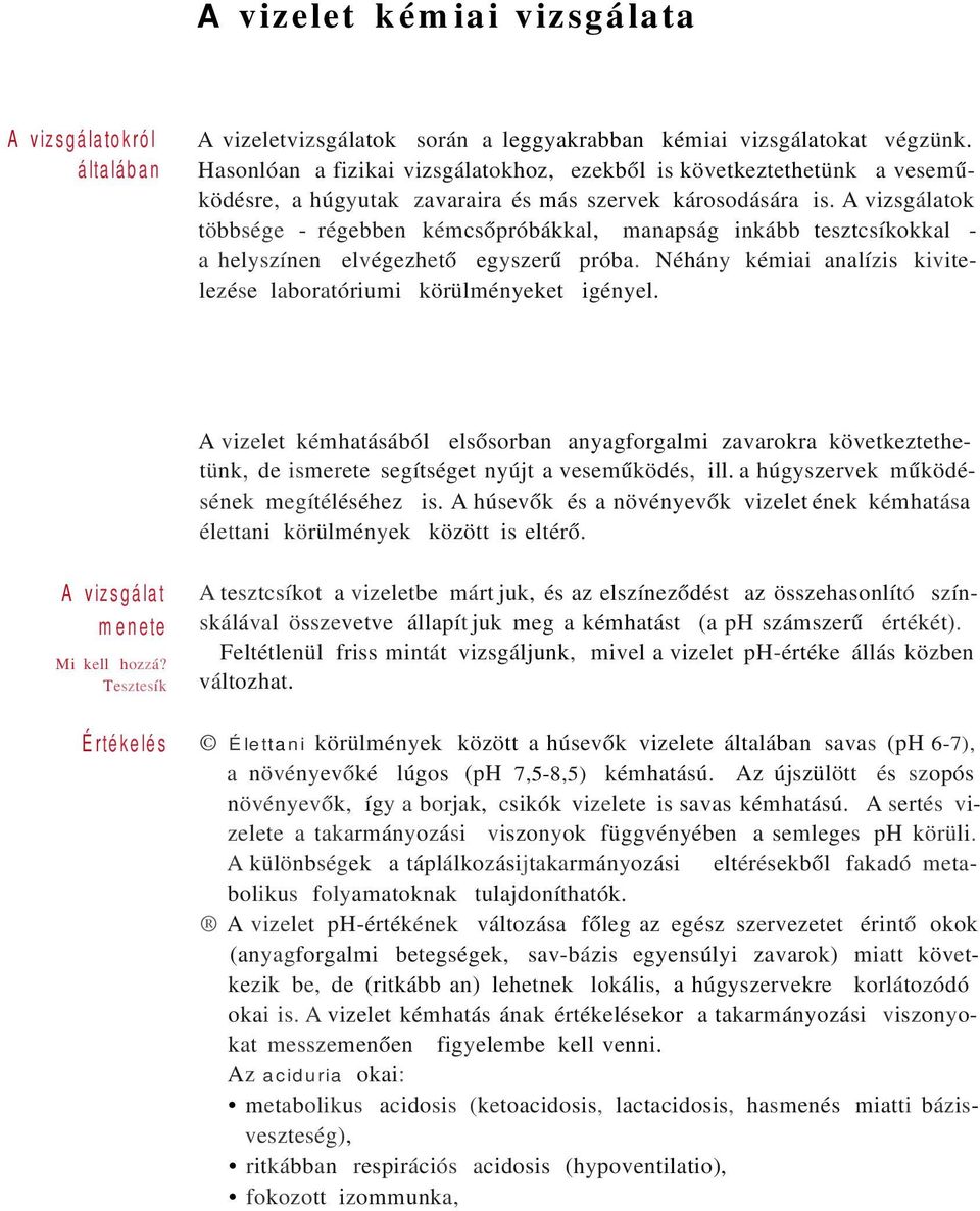 A vizsgálatok többsége - régebben kémcsőpróbákkal, manapság inkább tesztcsíkokkal - a helyszínen elvégezhető egyszerű próba. Néhány kémiai analízis kivitelezése laboratóriumi körülményeket igényel.