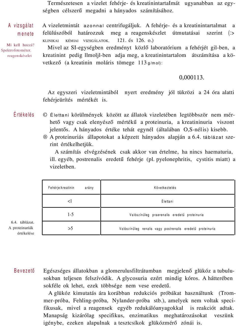 A fehérje- és a kreatinintartalmat a felülúszóból határozzuk meg a reagenskészlet útmutatásai szerint (:> KLINIKAI KÉMIAI VIZSGÁLATOK, 121. és 126. o.