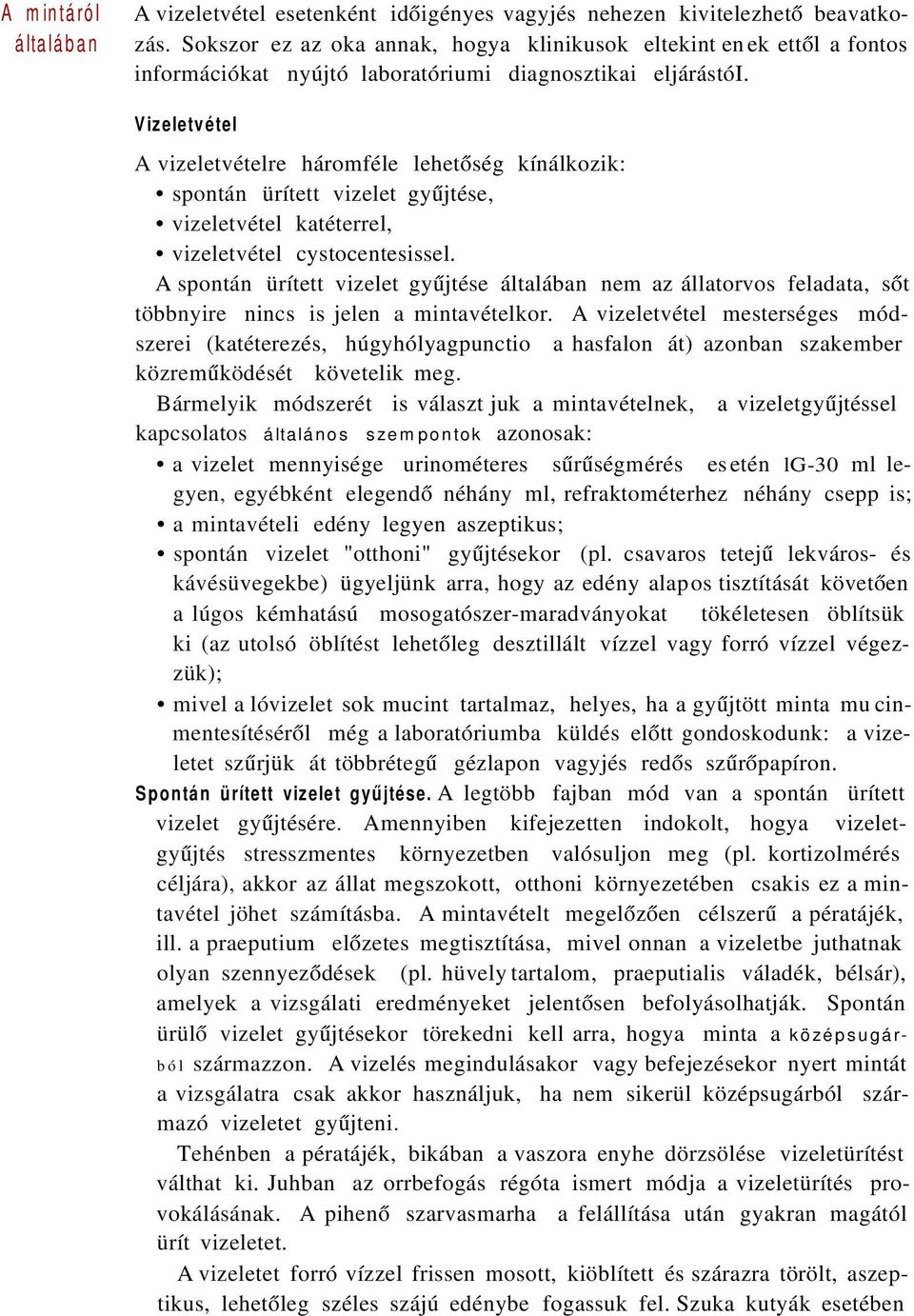 A mintáról általában Vizeletvétel A vizeletvételre háromféle lehetőség kínálkozik: spontán ürített vizelet gyűjtése, vizeletvétel katéterrel, vizeletvétel cystocentesissel.