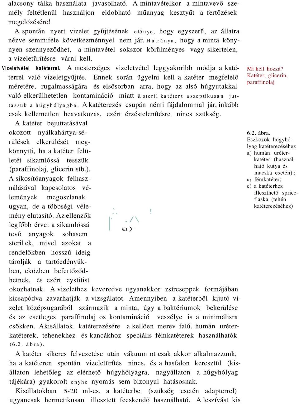 Hátránya, hogy a minta könynyen szennyeződhet, a mintavétel sokszor körülményes vagy sikertelen, a vizeletürítésre várni kell. Vizeletvétel katéterrel.