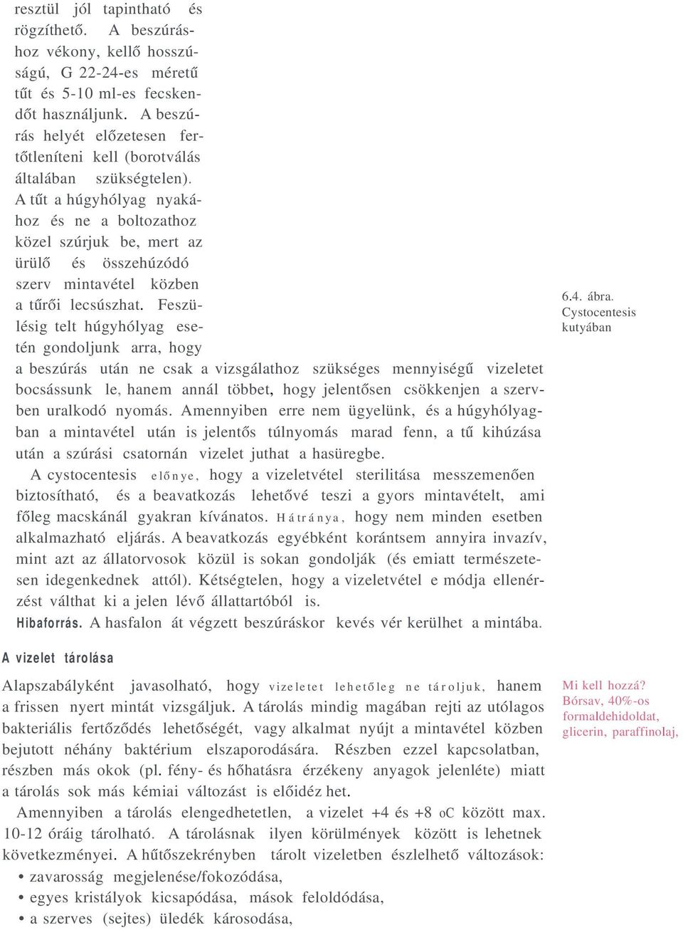 A tűt a húgyhólyag nyakához és ne a boltozathoz közel szúrjuk be, mert az ürülő és összehúzódó szerv mintavétel közben a tűrői lecsúszhat.