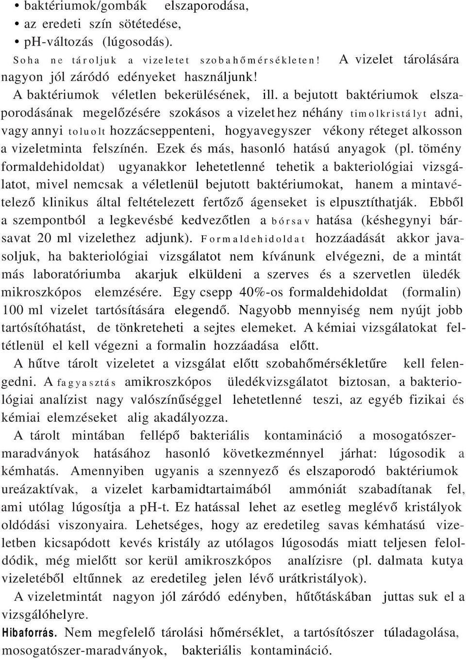 a bejutott baktériumok elszaporodásának megelőzésére szokásos a vizelet hez néhány timolkristályt adni, vagy annyi toluolt hozzácseppenteni, hogyavegyszer vékony réteget alkosson a vizeletminta