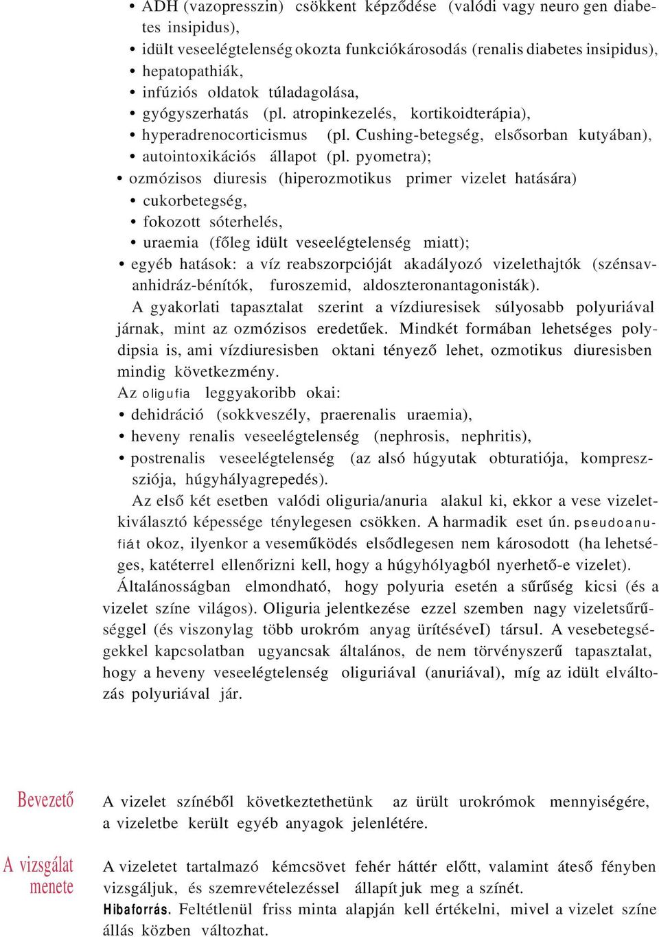 pyometra); ozmózisos diuresis (hiperozmotikus primer vizelet hatására) cukorbetegség, fokozott sóterhelés, uraemia (főleg idült veseelégtelenség miatt); egyéb hatások: a víz reabszorpcióját