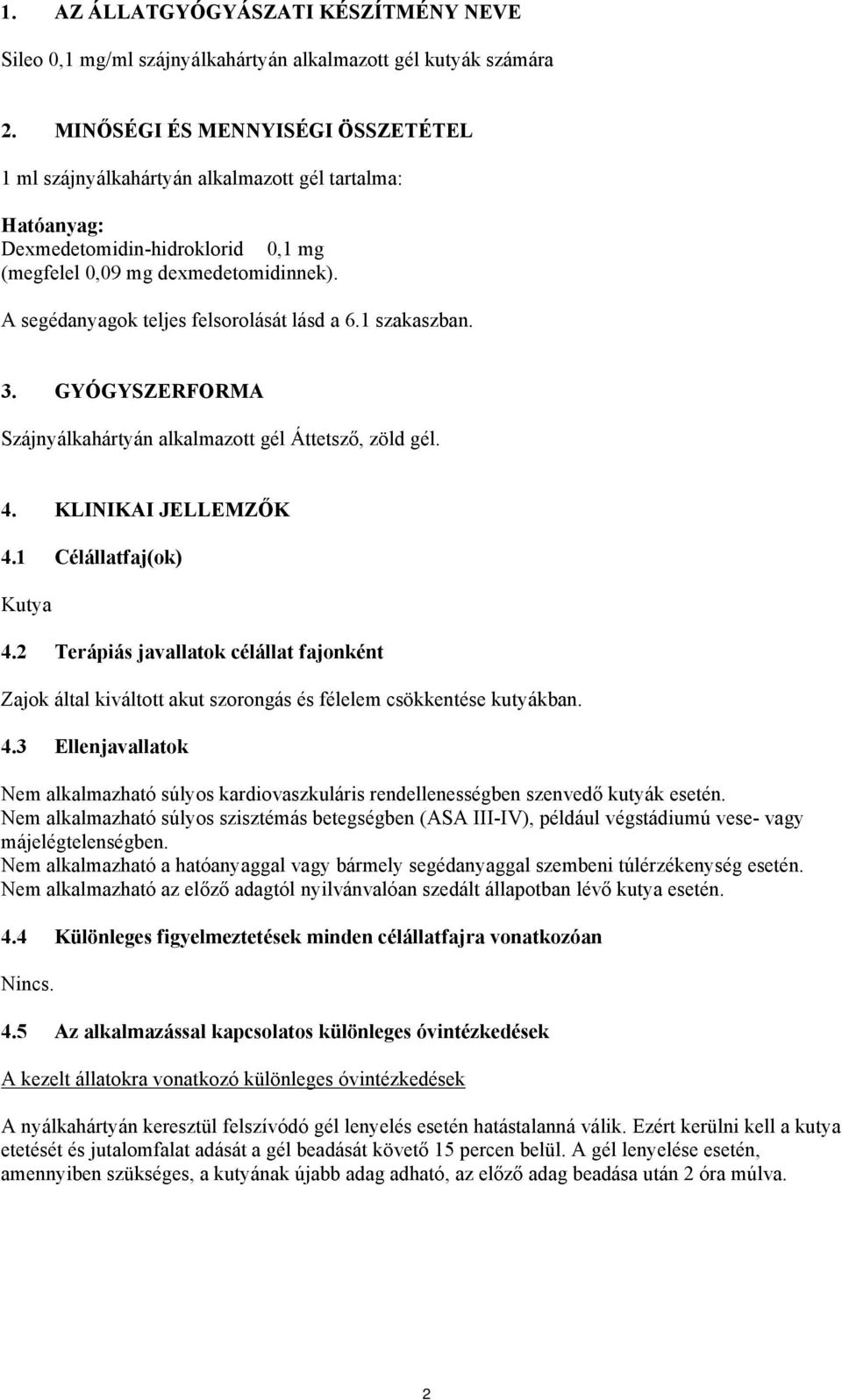 A segédanyagok teljes felsorolását lásd a 6.1 szakaszban. 3. GYÓGYSZERFORMA Szájnyálkahártyán alkalmazott gél Áttetsző, zöld gél. 4. KLINIKAI JELLEMZŐK 4.1 Célállatfaj(ok) Kutya 4.