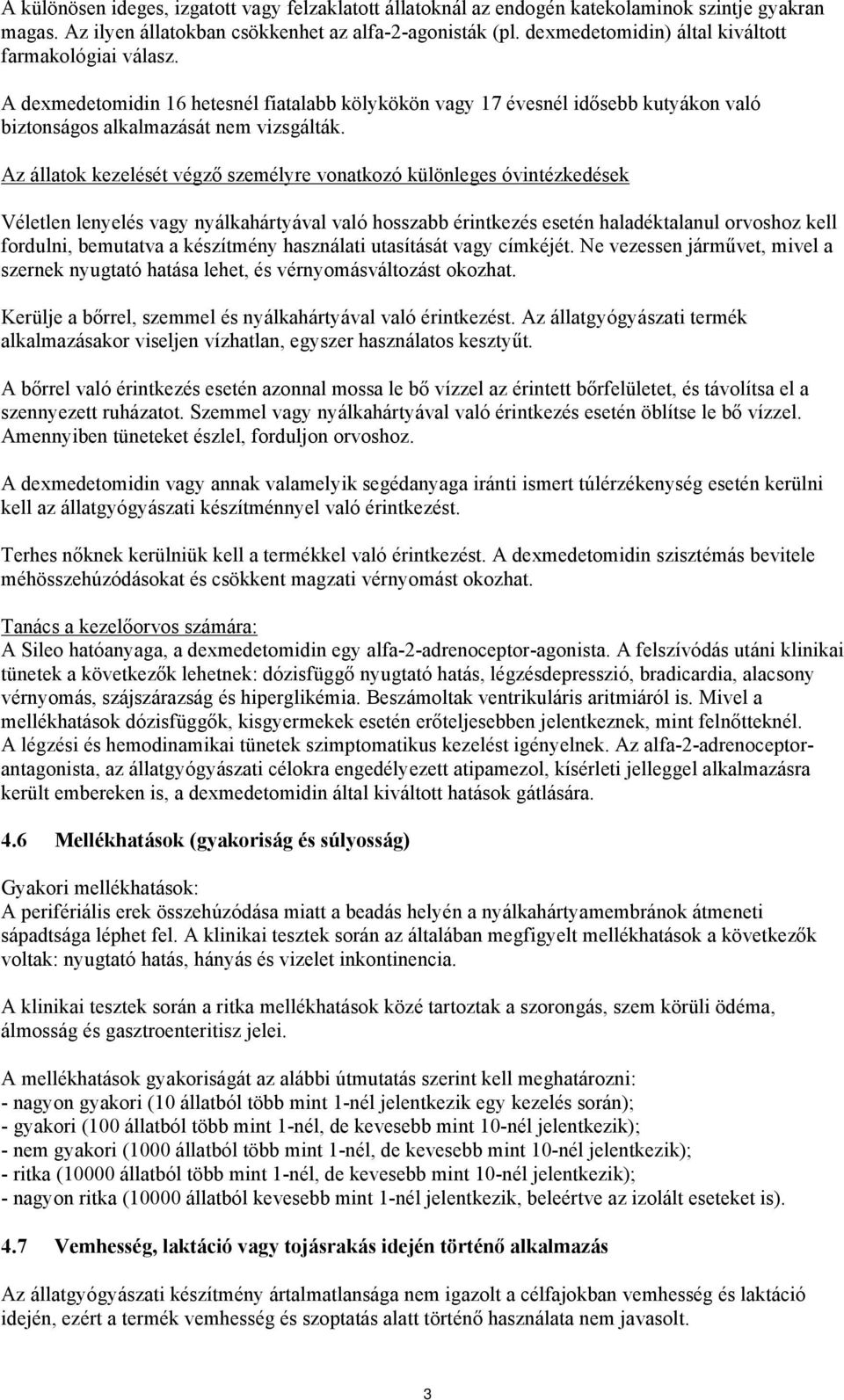 Az állatok kezelését végző személyre vonatkozó különleges óvintézkedések Véletlen lenyelés vagy nyálkahártyával való hosszabb érintkezés esetén haladéktalanul orvoshoz kell fordulni, bemutatva a