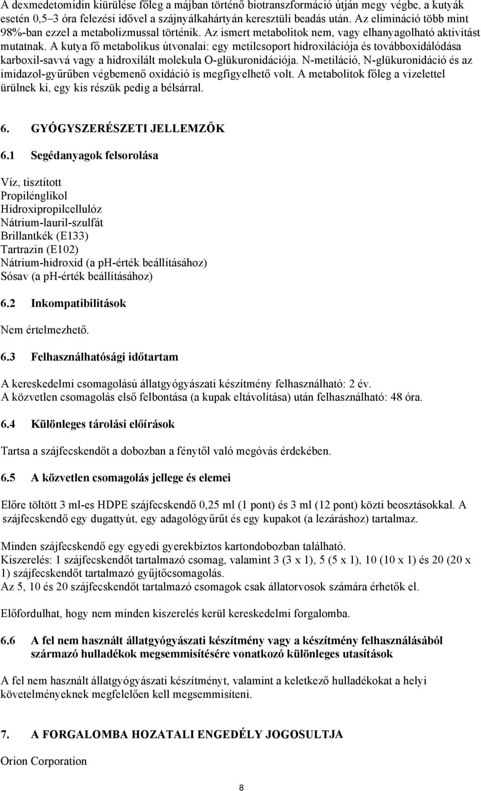 A kutya fő metabolikus útvonalai: egy metilcsoport hidroxilációja és továbboxidálódása karboxil-savvá vagy a hidroxilált molekula O-glükuronidációja.