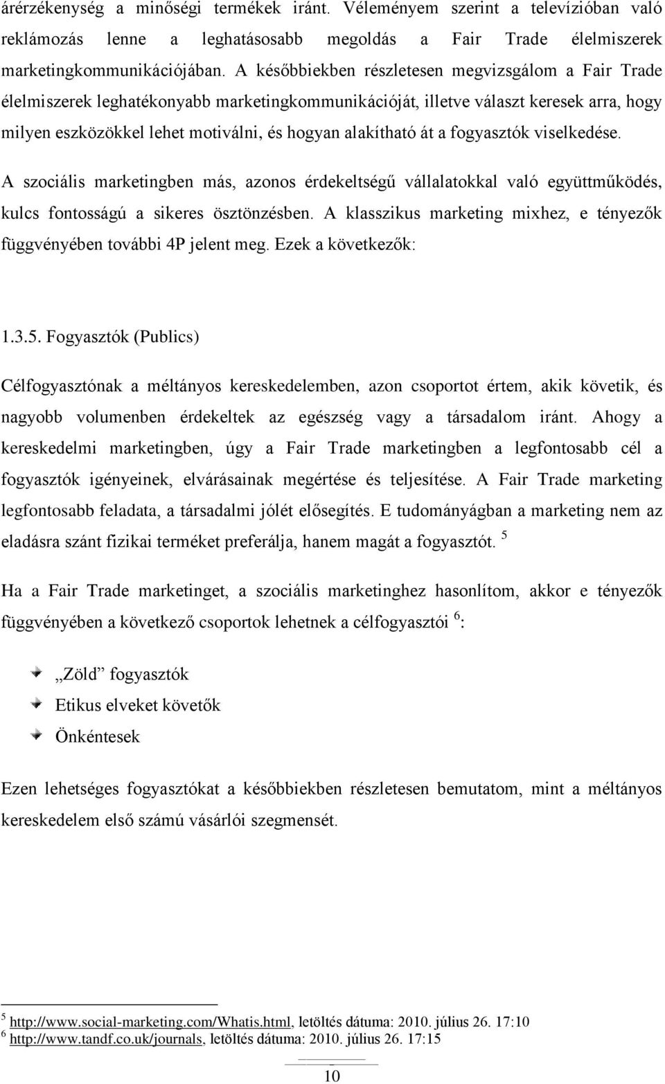 át a fogyasztók viselkedése. A szociális marketingben más, azonos érdekeltségű vállalatokkal való együttműködés, kulcs fontosságú a sikeres ösztönzésben.