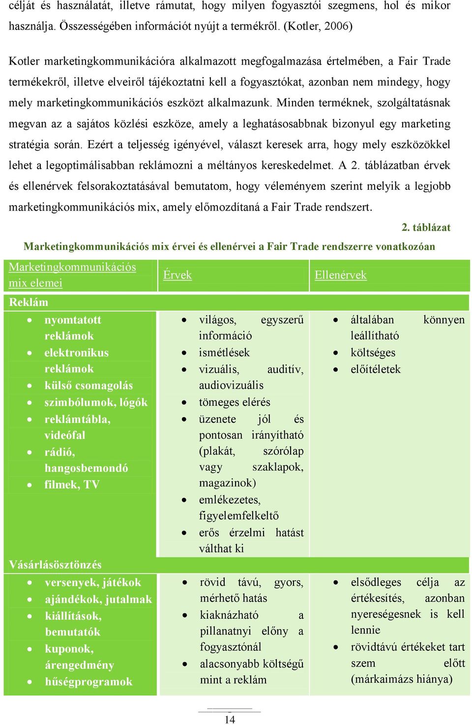 marketingkommunikációs eszközt alkalmazunk. Minden terméknek, szolgáltatásnak megvan az a sajátos közlési eszköze, amely a leghatásosabbnak bizonyul egy marketing stratégia során.