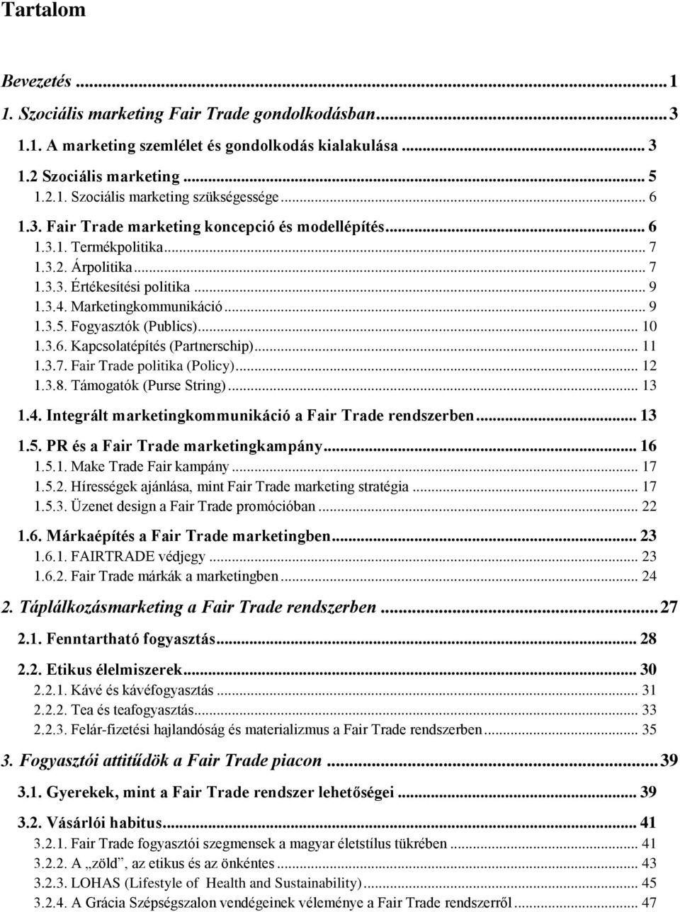 Fogyasztók (Publics)... 10 1.3.6. Kapcsolatépítés (Partnerschip)... 11 1.3.7. Fair Trade politika (Policy)... 12 1.3.8. Támogatók (Purse String)... 13 1.4.