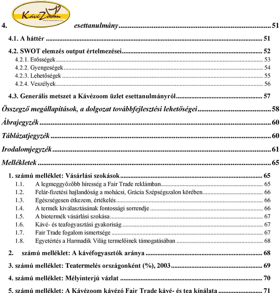 .. 65 1.1. A legmeggyőzőbb híresség a Fair Trade reklámban... 65 1.2. Felár-fizetési hajlandóság a mohácsi, Grácia Szépségszalon körében... 66 1.3. Egészségesen étkezem, értékelés... 66 1.4.