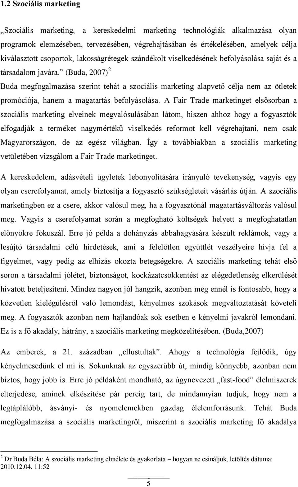 (Buda, 2007) 2 Buda megfogalmazása szerint tehát a szociális marketing alapvető célja nem az ötletek promóciója, hanem a magatartás befolyásolása.