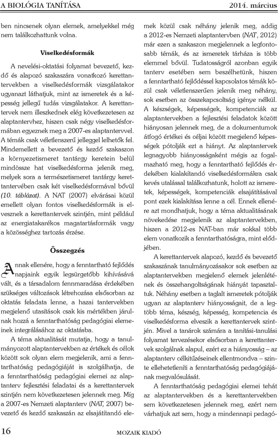 jellegû tudás vizsgálatakor. A kerettantervek nem illeszkednek elég következetesen az alaptantervhez, hiszen csak négy viselkedésformában egyeznek meg a 2007-es alaptantervvel.