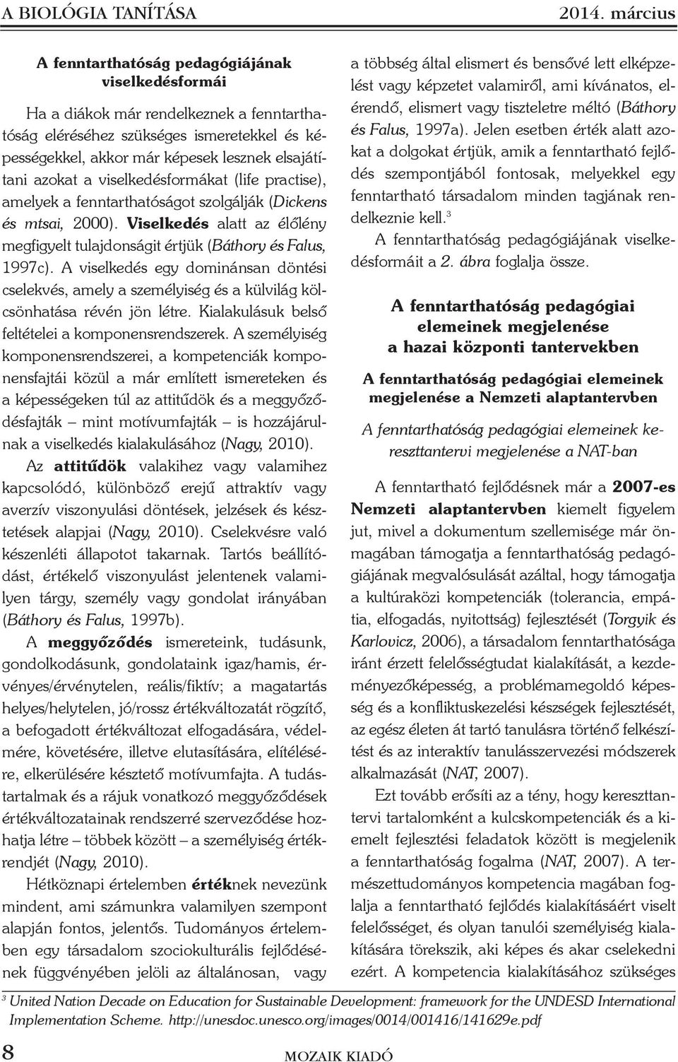 azokat a viselkedésformákat (life practise), amelyek a fenntarthatóságot szolgálják (Dickens és mtsai, 2000). Viselkedés alatt az élõlény megfigyelt tulajdonságit értjük (Báthory és Falus, 1997c).