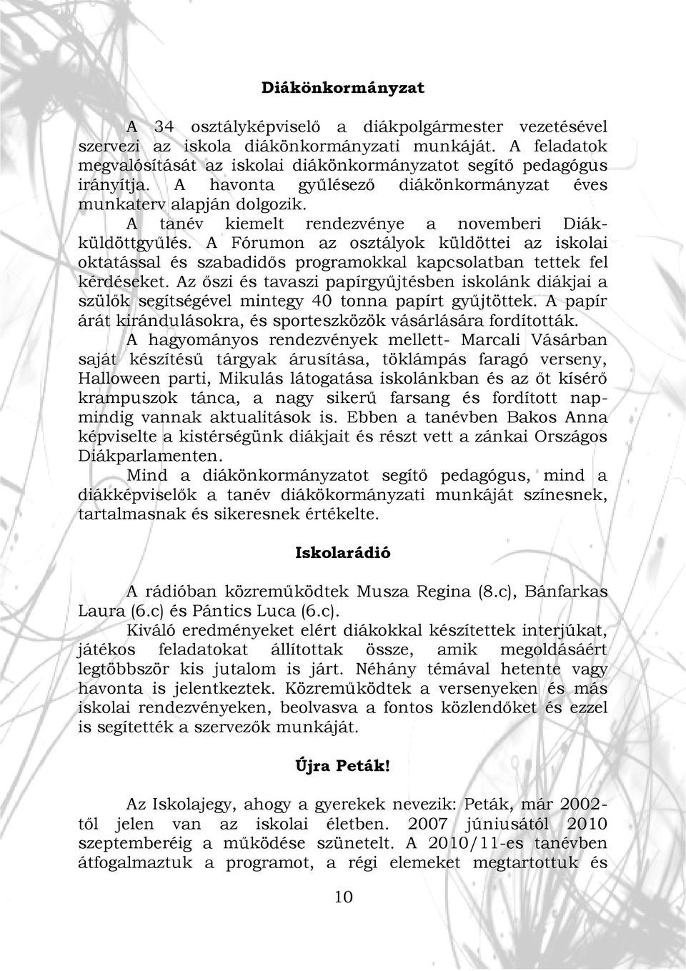 A tanév kiemelt rendezvénye a novemberi Diákküldöttgyűlés. A Fórumon az osztályok küldöttei az iskolai oktatással és szabadidős programokkal kapcsolatban tettek fel kérdéseket.