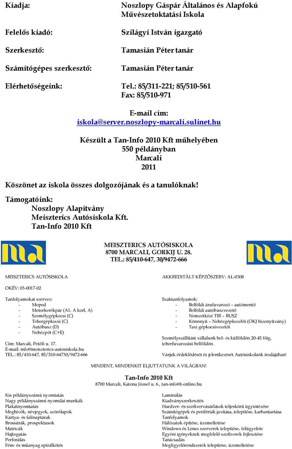 hu Készült a Tan-Info 2010 Kft műhelyében 550 példányban Marcali 2011 Köszönet az iskola összes dolgozójának és a tanulóknak! Támogatóink: Noszlopy Alapítvány Meiszterics Autósiskola Kft.