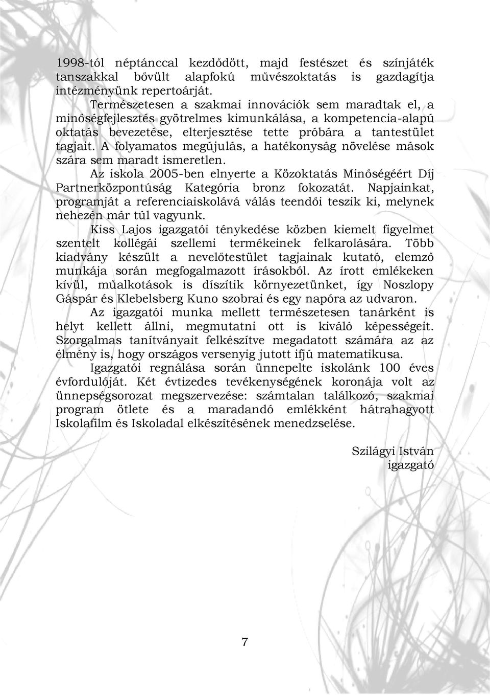 A folyamatos megújulás, a hatékonyság növelése mások szára sem maradt ismeretlen. Az iskola 2005-ben elnyerte a Közoktatás Minőségéért Díj Partnerközpontúság Kategória bronz fokozatát.