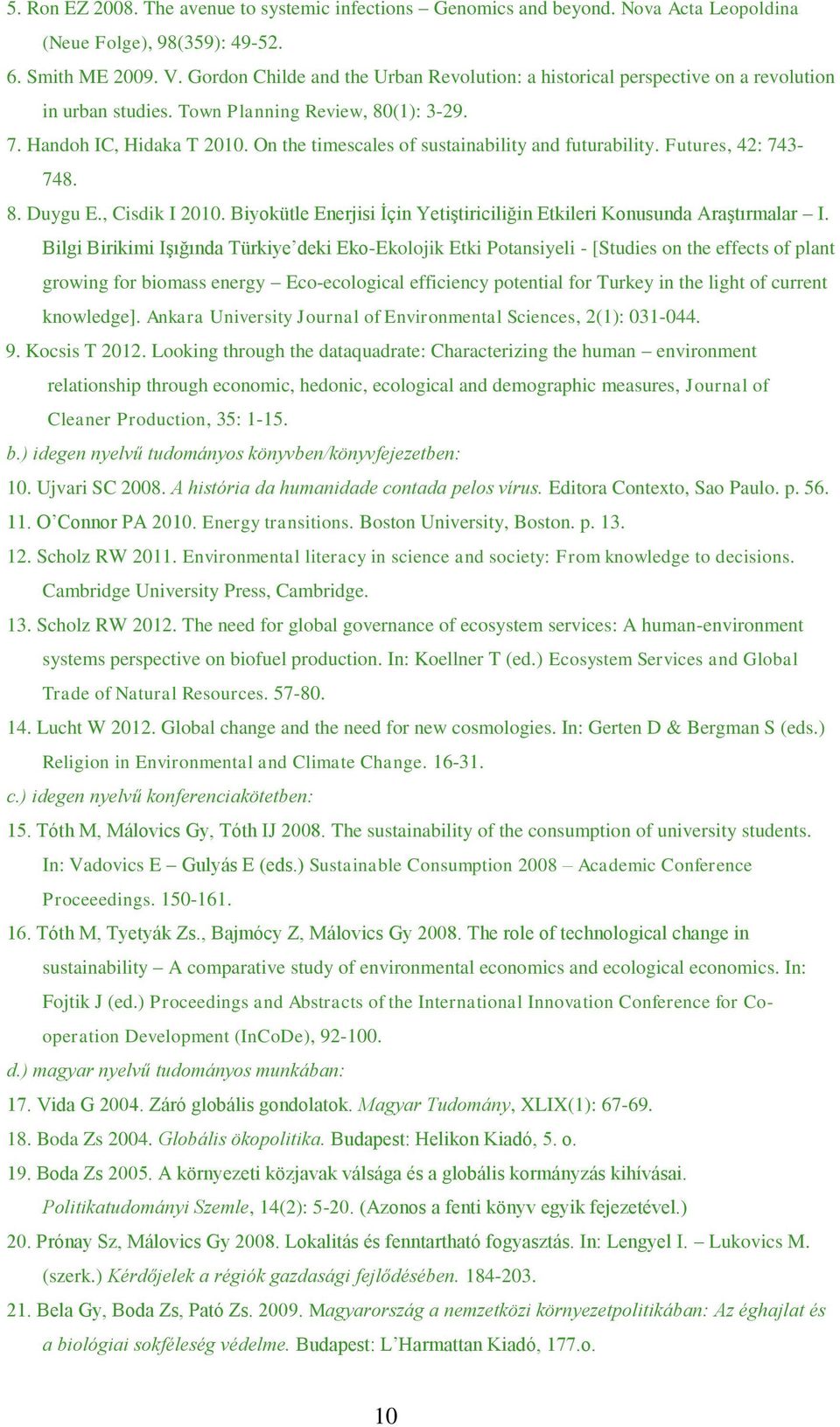 On the timescales of sustainability and futurability. Futures, 42: 743-748. 8. Duygu E., Cisdik I 2010. Biyokütle Enerjisi İçin Yetiştiriciliğin Etkileri Konusunda Araştırmalar I.