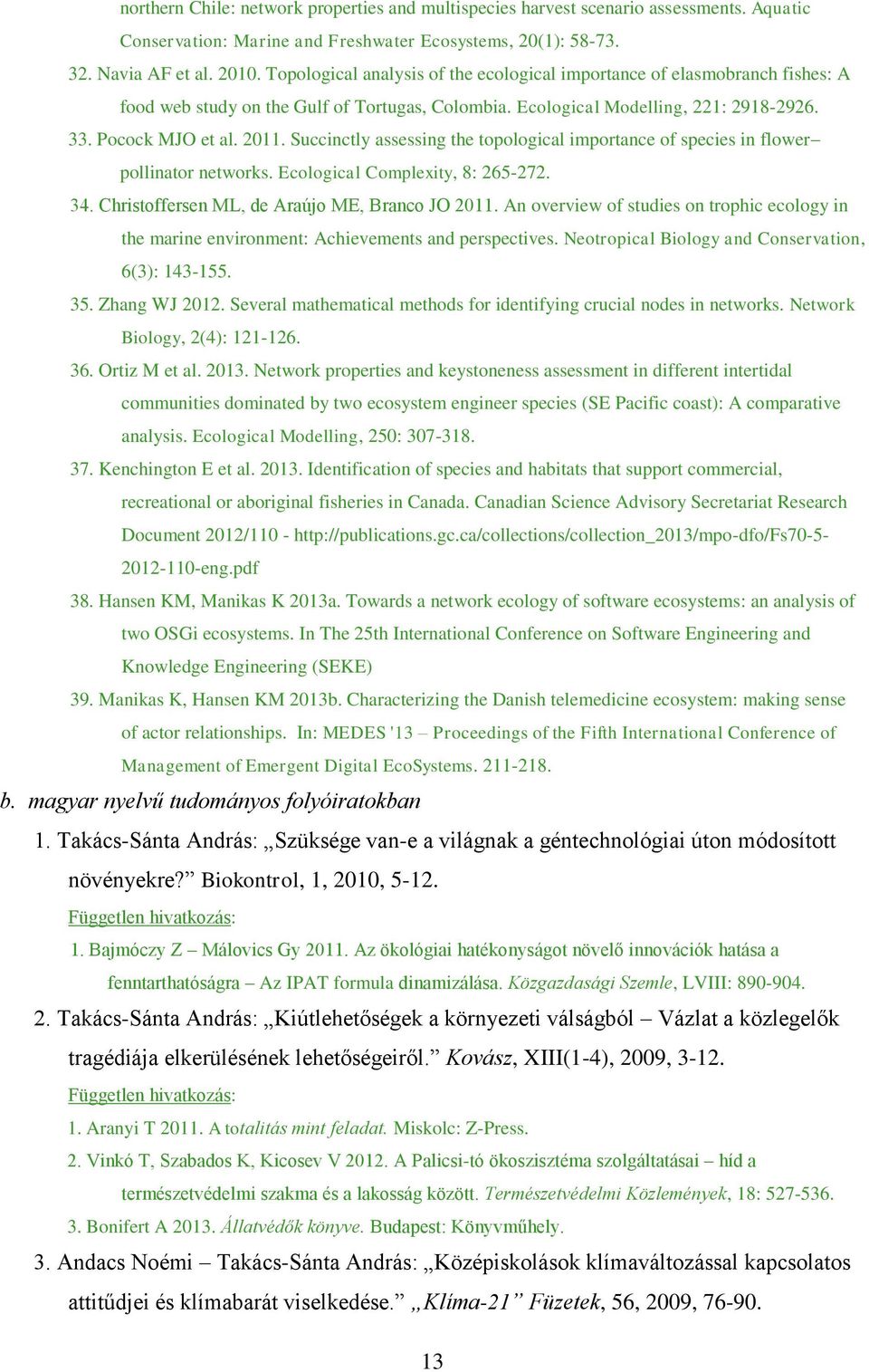 Succinctly assessing the topological importance of species in flower pollinator networks. Ecological Complexity, 8: 265-272. 34. Christoffersen ML, de Araújo ME, Branco JO 2011.