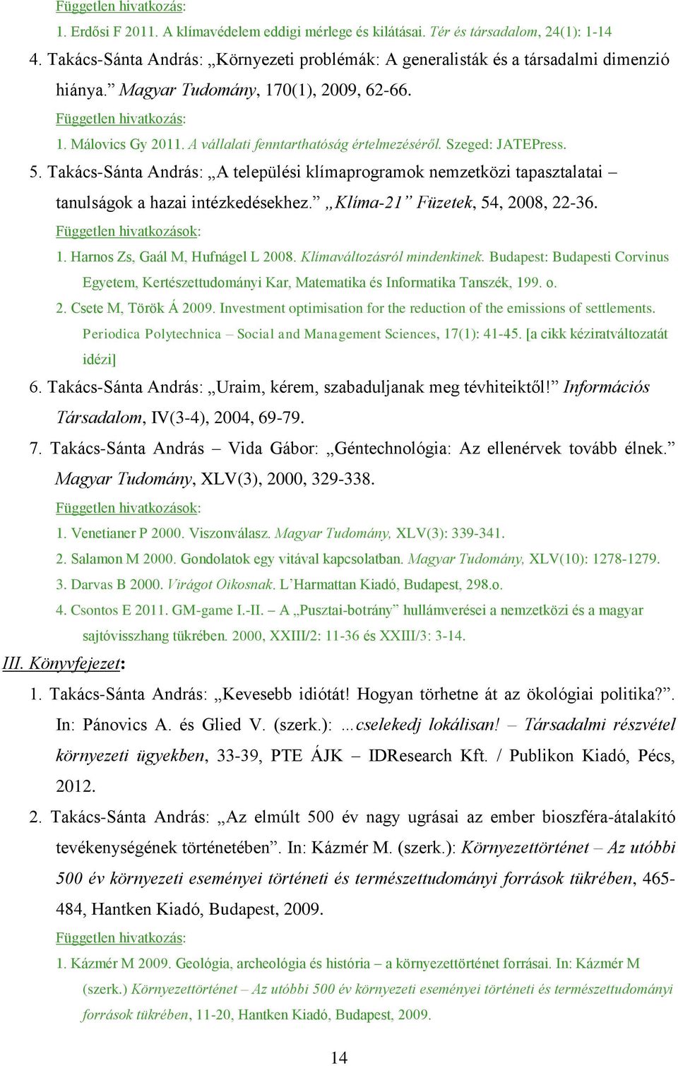 Takács-Sánta András: A települési klímaprogramok nemzetközi tapasztalatai tanulságok a hazai intézkedésekhez. Klíma-21 Füzetek, 54, 2008, 22-36. 1. Harnos Zs, Gaál M, Hufnágel L 2008.