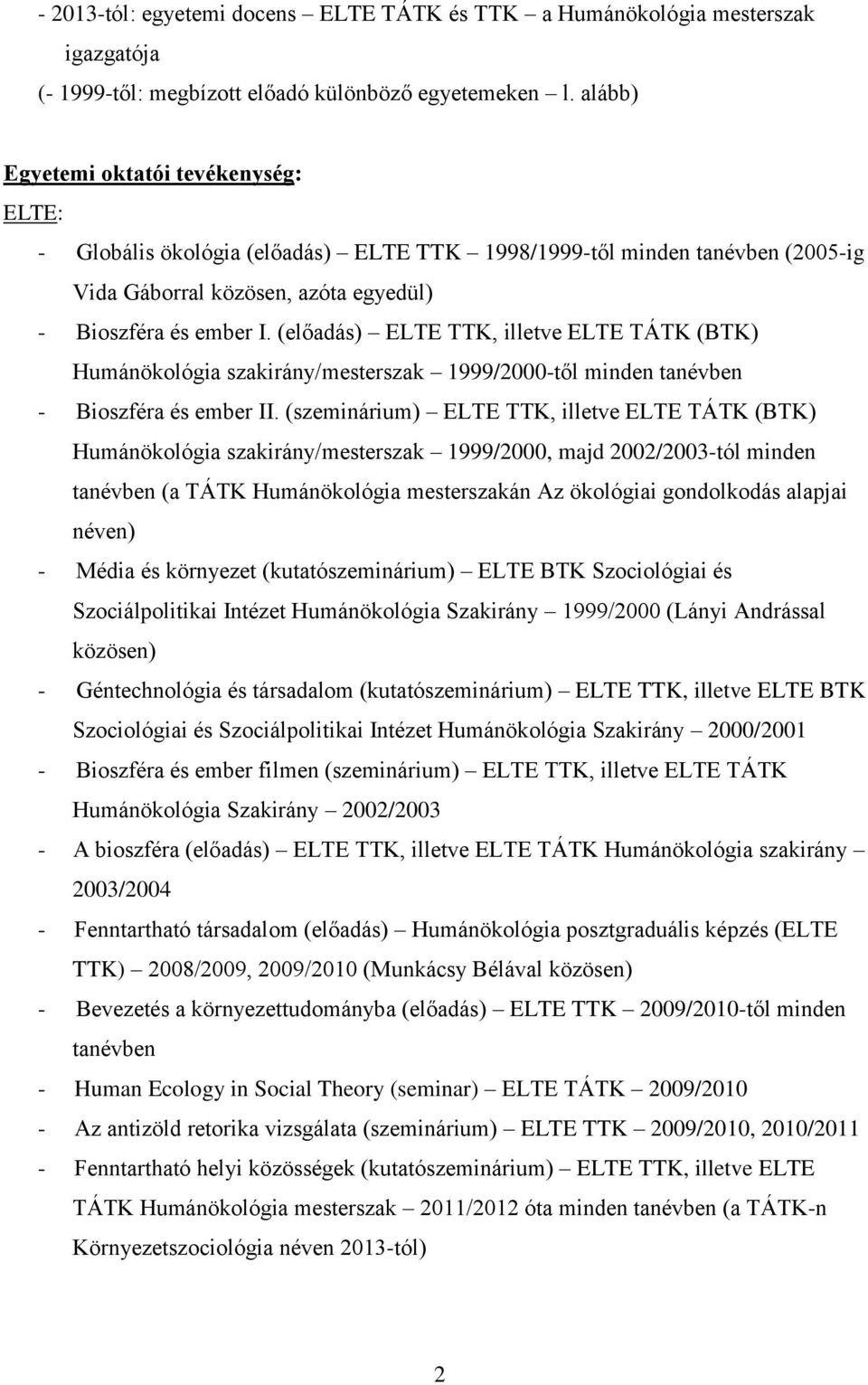 (előadás) ELTE TTK, illetve ELTE TÁTK (BTK) Humánökológia szakirány/mesterszak 1999/2000-től minden tanévben - Bioszféra és ember II.