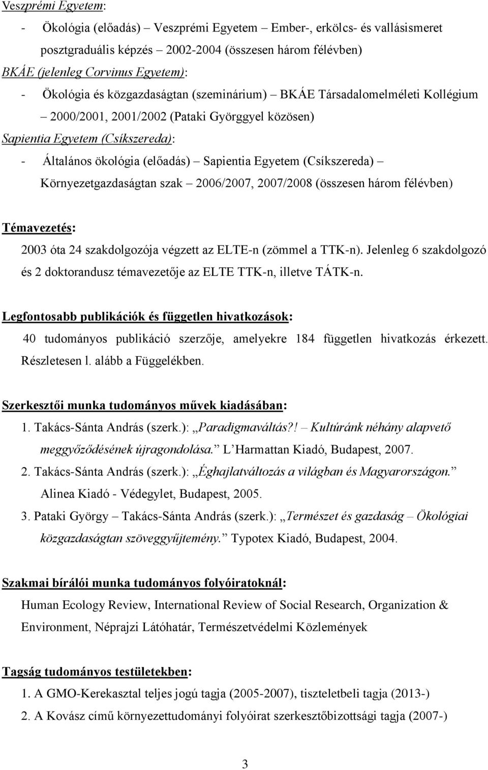 (Csíkszereda) Környezetgazdaságtan szak 2006/2007, 2007/2008 (összesen három félévben) Témavezetés: 2003 óta 24 szakdolgozója végzett az ELTE-n (zömmel a TTK-n).