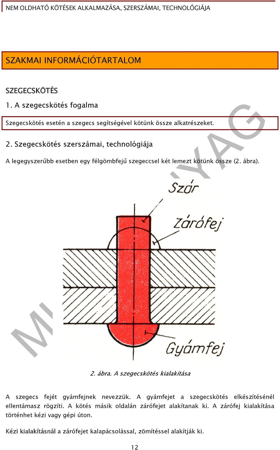 . 2. ábra. A szegecskötés kialakítása A szegecs fejét gyámfejnek nevezzük. A gyámfejet a szegecskötés elkészítésénél ellentámasz rögzíti.