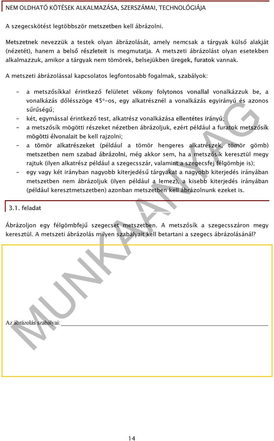 A metszeti ábrázolással kapcsolatos legfontosabb fogalmak, szabályok: - a metszősíkkal érintkező felületet vékony folytonos vonallal vonalkázzuk be, a vonalkázás dőlésszöge 45 -os, egy alkatrésznél a