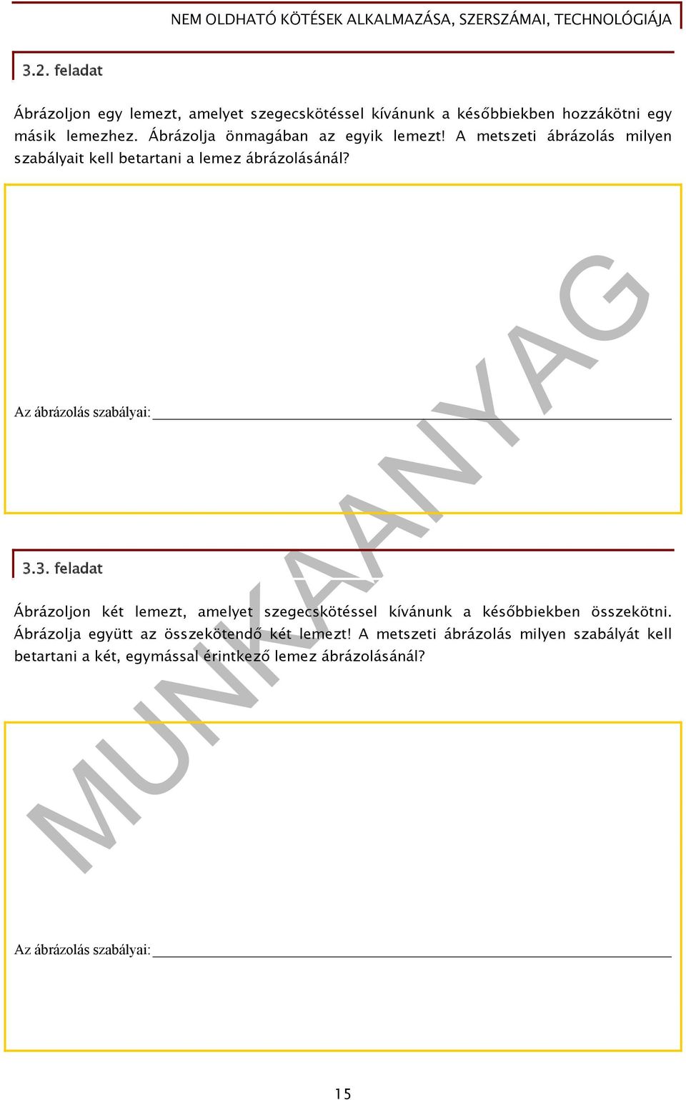 Az ábrázolás szabályai: 3.3. feladat Ábrázoljon két lemezt, amelyet szegecskötéssel kívánunk a későbbiekben összekötni.