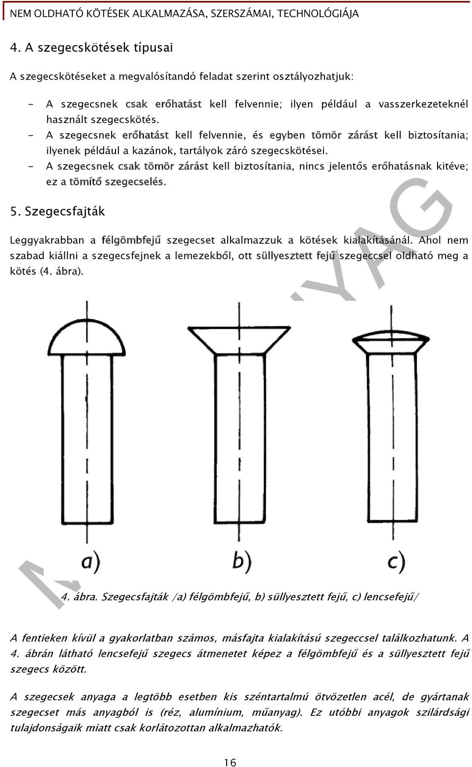 - A szegecsnek csak tömör zárást kell biztosítania, nincs jelentős erőhatásnak kitéve; ez a tömítő szegecselés. 5.