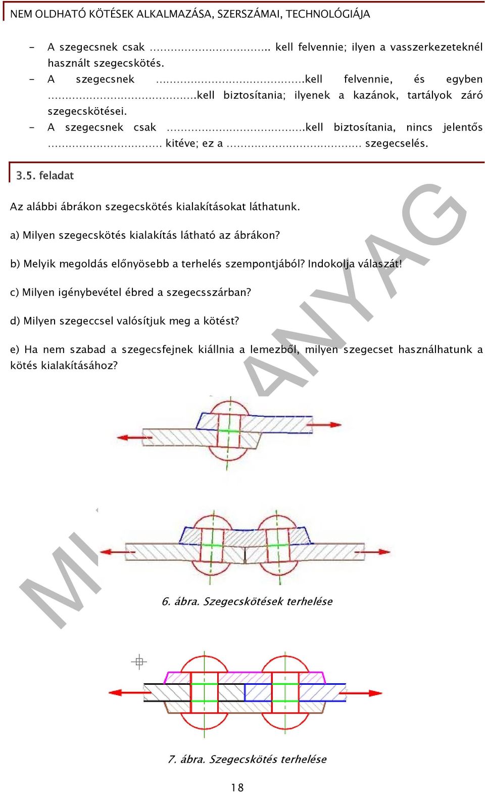 feladat Az alábbi ábrákon szegecskötés kialakításokat láthatunk. a) Milyen szegecskötés kialakítás látható az ábrákon? b) Melyik megoldás ösebb a terhelés szempontjából?