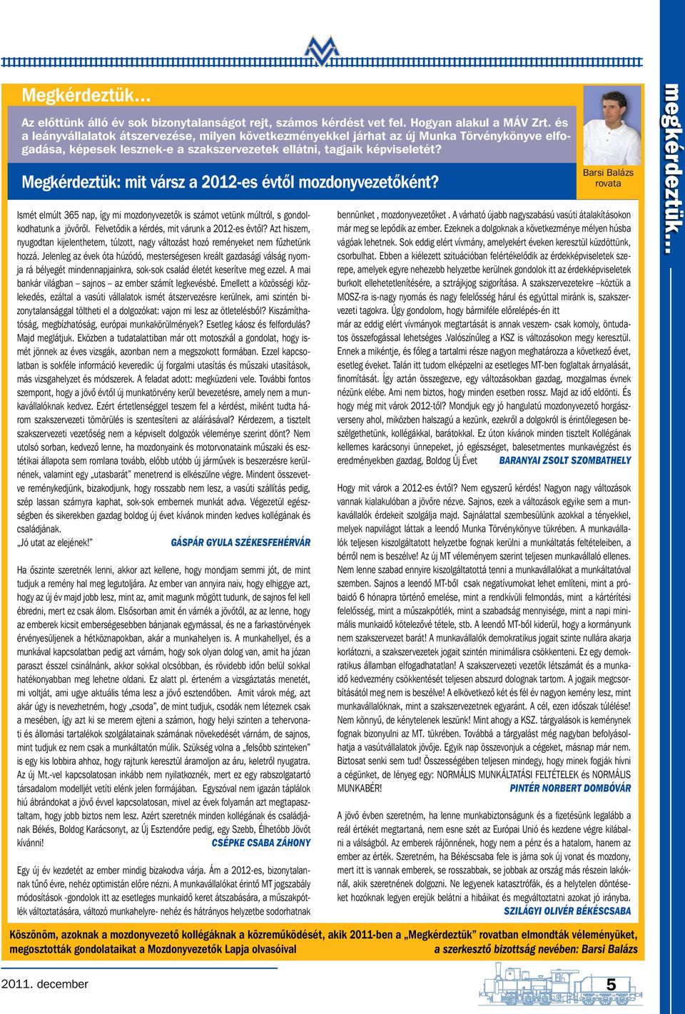 Megkérdeztük: mit vársz a 2012-es évtől mozdonyvezetőként? Ismét elmúlt 365 nap, így mi mozdonyvezetők is számot vetünk múltról, s gondolkodhatunk a jövőről.