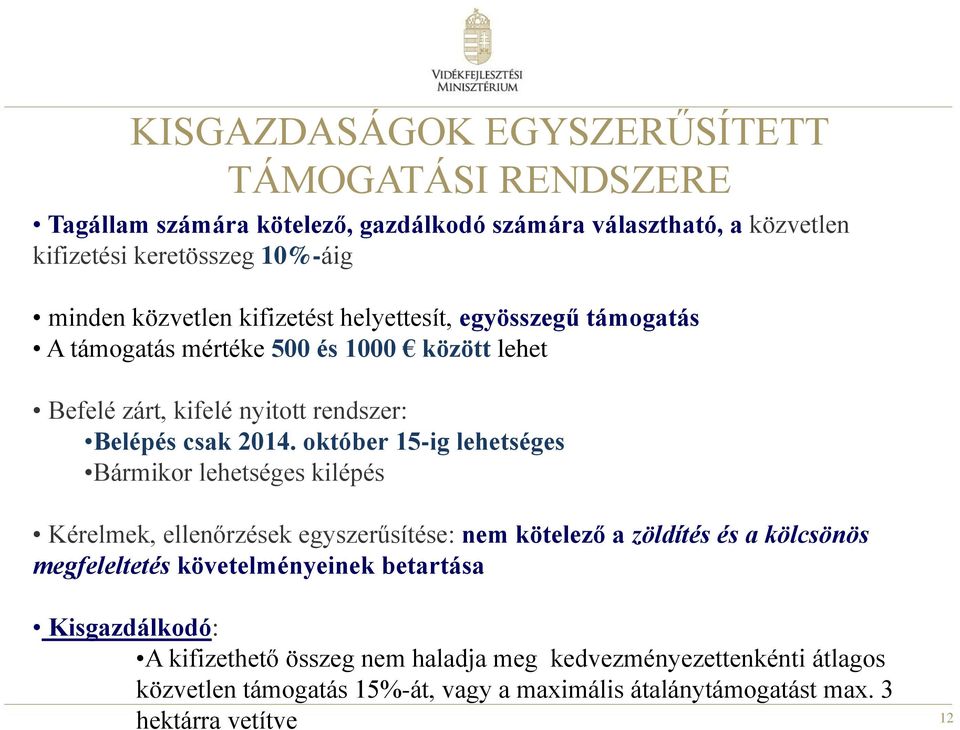 október 15-ig lehetséges Bármikor lehetséges kilépés Kérelmek, ellenőrzések egyszerűsítése: nem kötelező a zöldítés és a kölcsönös megfeleltetés követelményeinek