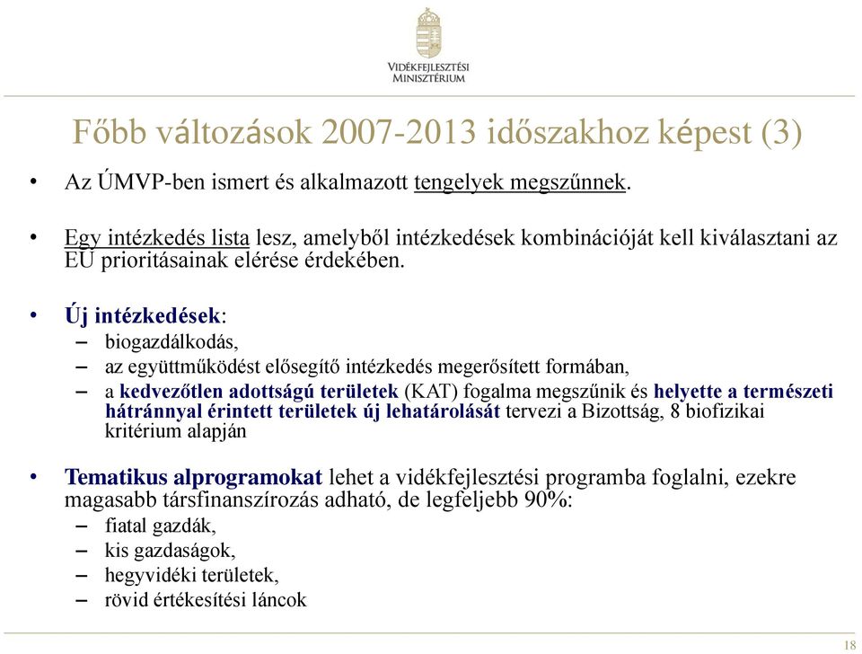 Új intézkedések: biogazdálkodás, az együttműködést elősegítő intézkedés megerősített formában, a kedvezőtlen adottságú területek (KAT) fogalma megszűnik és helyette a természeti