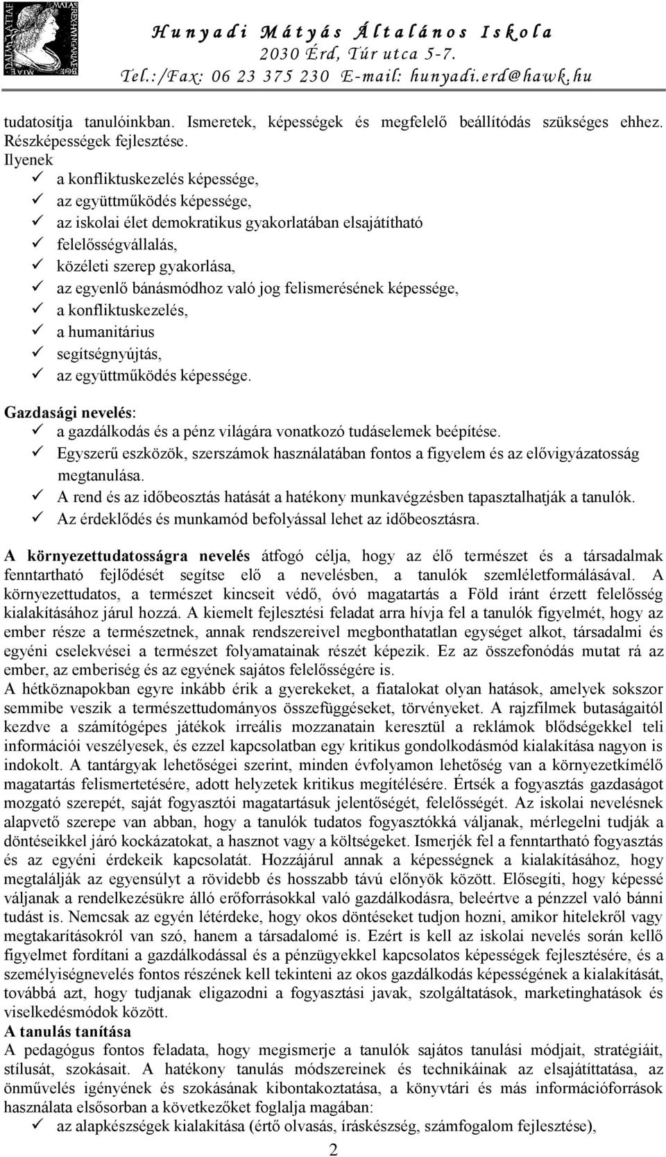 jog felismerésének képessége, a konfliktuskezelés, a humanitárius segítségnyújtás, az együttműködés képessége. Gazdasági nevelés: a gazdálkodás és a pénz világára vonatkozó tudáselemek beépítése.