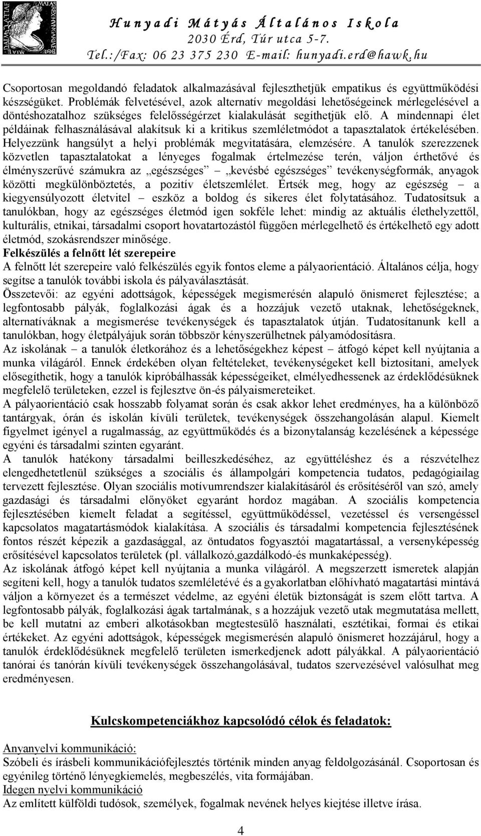 A mindennapi élet példáinak felhasználásával alakítsuk ki a kritikus szemléletmódot a tapasztalatok értékelésében. Helyezzünk hangsúlyt a helyi problémák megvitatására, elemzésére.