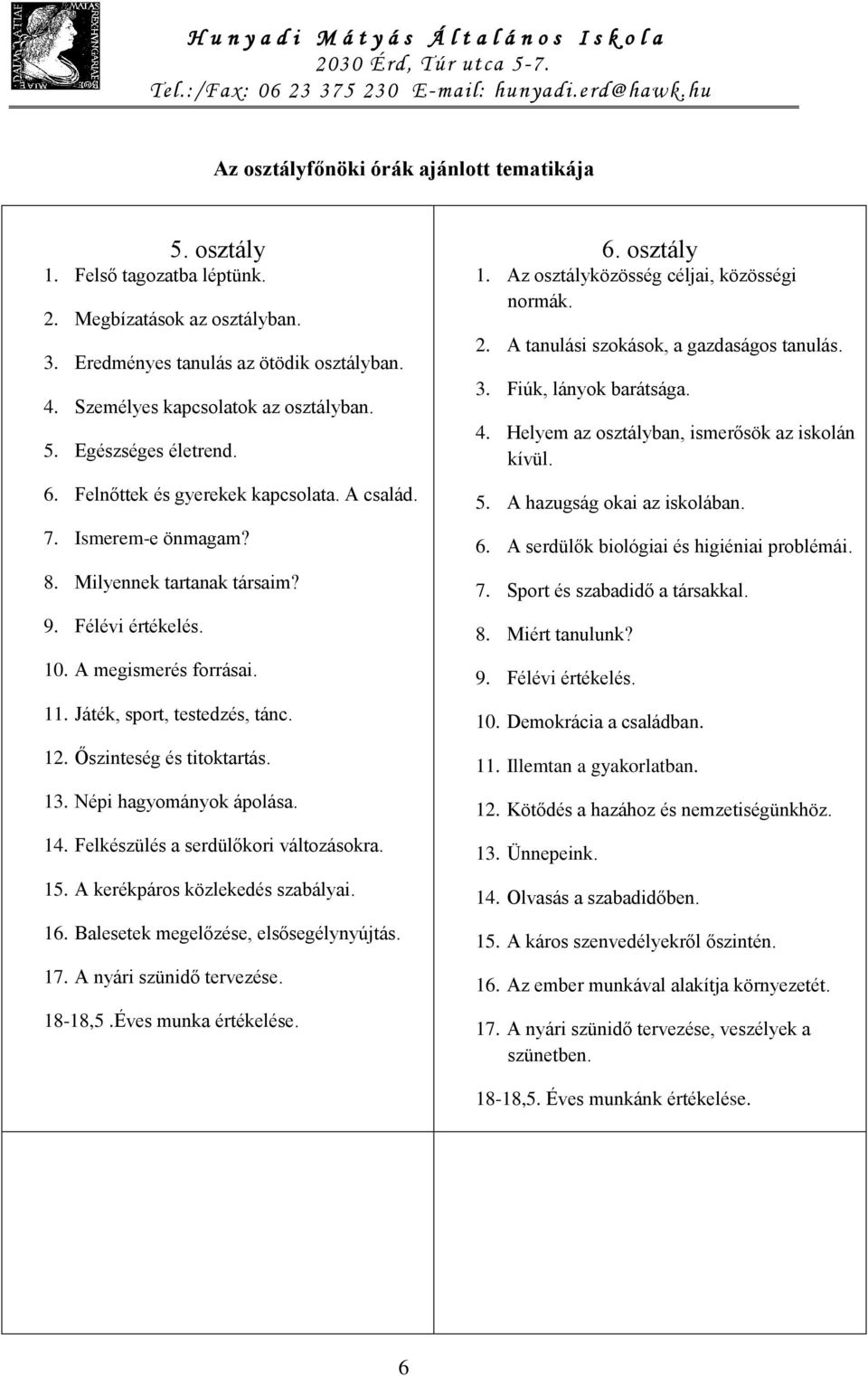 Őszinteség és titoktartás. 13. Népi hagyományok ápolása. 14. Felkészülés a serdülőkori változásokra. 15. A kerékpáros közlekedés szabályai. 16. Balesetek megelőzése, elsősegélynyújtás. 17.